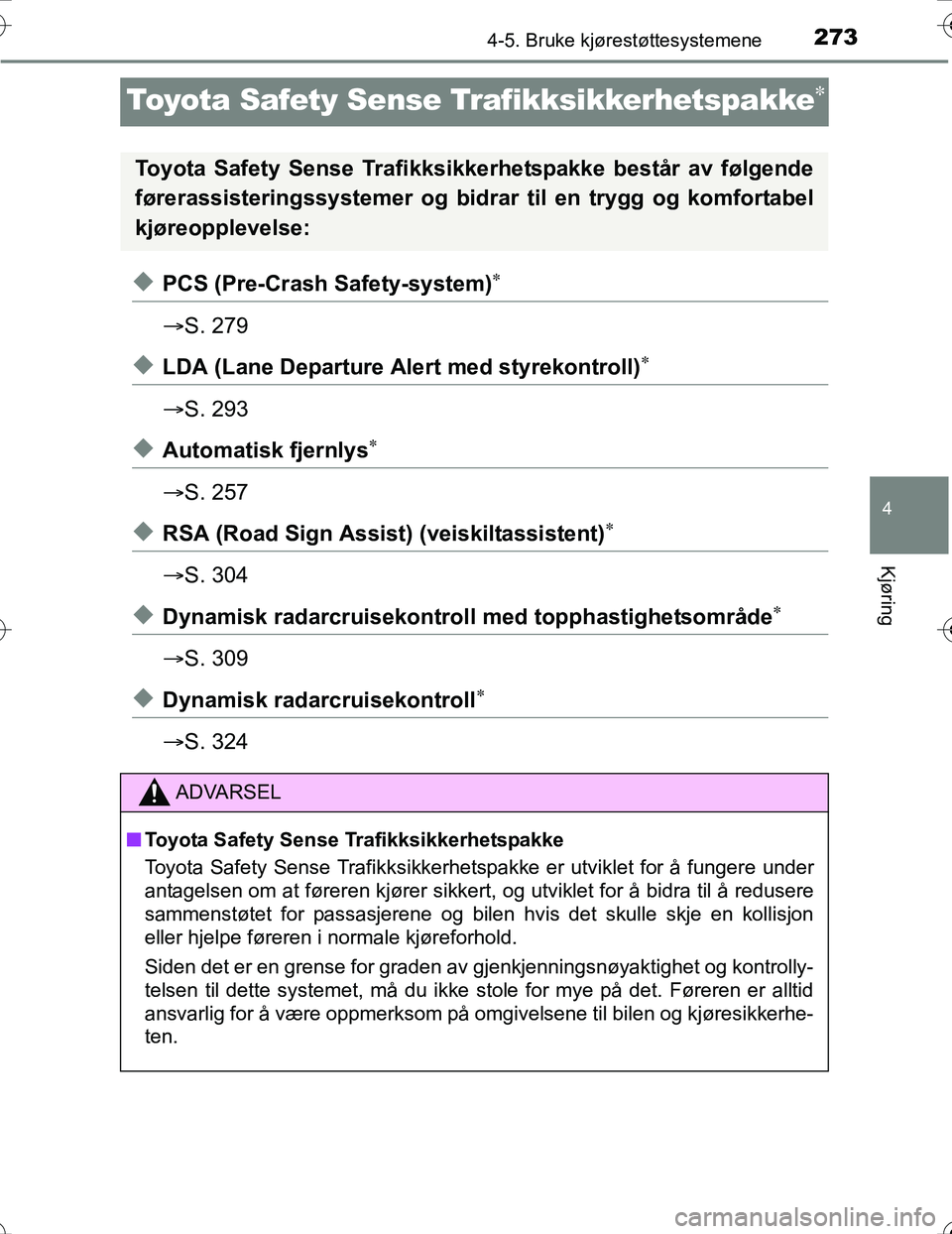 TOYOTA PRIUS 2016 Instruksjoner for bruk (in Norwegian) 273
4
4-5. Bruke kjørestøttesystemene
Kjøring
OM47A31NO
Toyota Safety Sense Trafikksikkerhetspakke
uPCS (Pre-Crash Safety-system)
ï‚®S. 279
uLDA (Lane Departure Alert med styrekontroll)
ï‚ TOYOTA PRIUS 2016 Instruksjoner for bruk (in Norwegian) 273
4
4-5. Bruke kjørestøttesystemene
Kjøring
OM47A31NO
Toyota Safety Sense Trafikksikkerhetspakke
uPCS (Pre-Crash Safety-system)
ï‚®S. 279
uLDA (Lane Departure Alert med styrekontroll)
ï‚