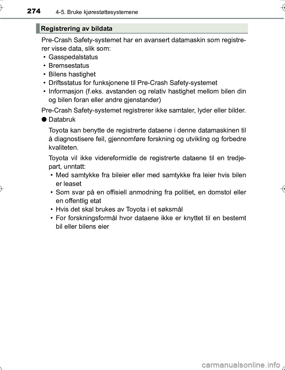 TOYOTA PRIUS 2016 Instruksjoner for bruk (in Norwegian) 2744-5. Bruke kjørestøttesystemene
OM47A31NO
Pre-Crash Safety-systemet har en avansert datamaskin som registre-
rer visse data, slik som:• Gasspedalstatus
•Bremsestatus
• Bilens hastighet
• TOYOTA PRIUS 2016 Instruksjoner for bruk (in Norwegian) 2744-5. Bruke kjørestøttesystemene
OM47A31NO
Pre-Crash Safety-systemet har en avansert datamaskin som registre-
rer visse data, slik som:• Gasspedalstatus
•Bremsestatus
• Bilens hastighet
•
