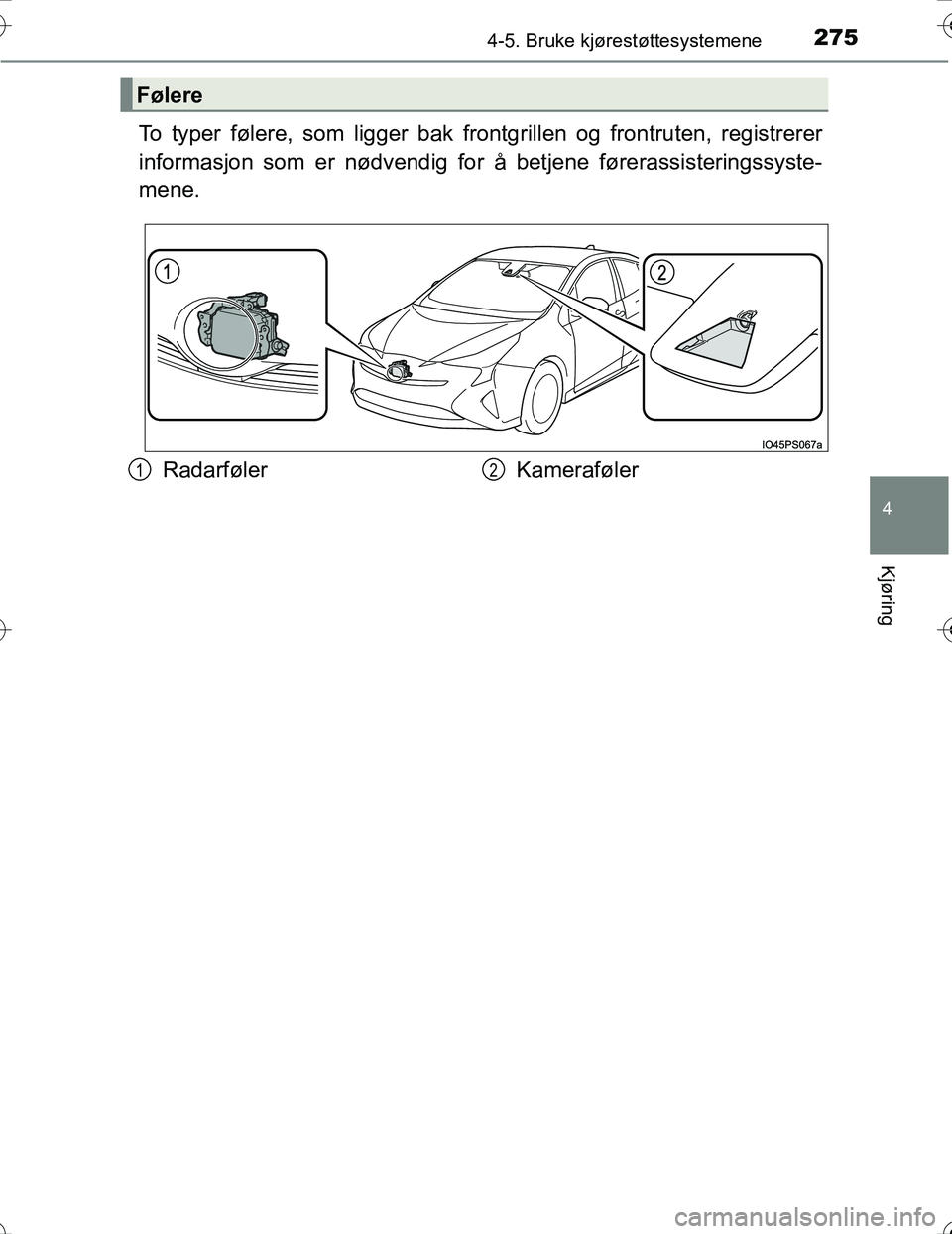TOYOTA PRIUS 2016 Instruksjoner for bruk (in Norwegian) 2754-5. Bruke kjørestøttesystemene
4
Kjøring
OM47A31NO
To typer følere, som ligger bak frontgrillen og frontruten, registrerer
informasjon som er nødvendig for å betjene førerassisteringssyste- TOYOTA PRIUS 2016 Instruksjoner for bruk (in Norwegian) 2754-5. Bruke kjørestøttesystemene
4
Kjøring
OM47A31NO
To typer følere, som ligger bak frontgrillen og frontruten, registrerer
informasjon som er nødvendig for å betjene førerassisteringssyste-