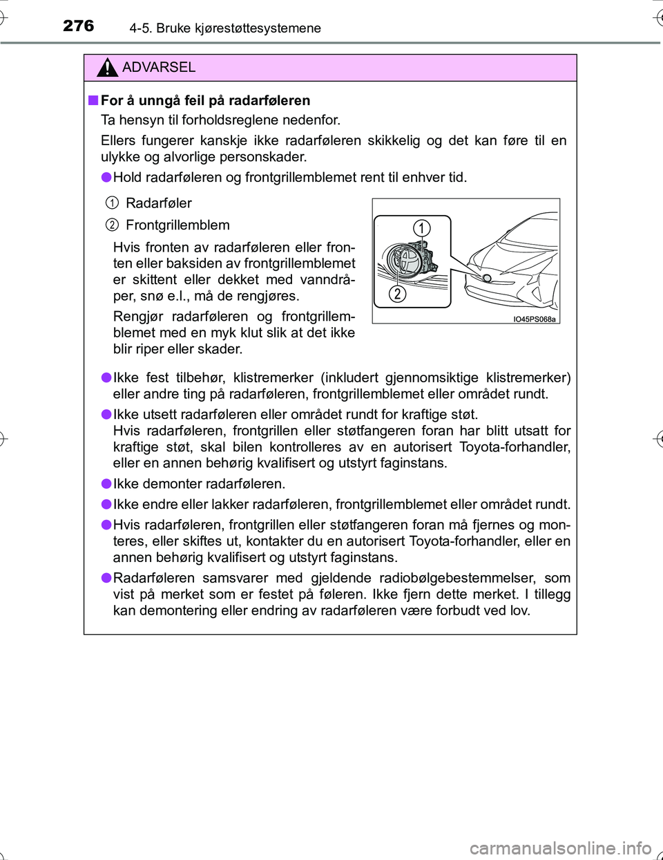 TOYOTA PRIUS 2016 Instruksjoner for bruk (in Norwegian) 2764-5. Bruke kjørestøttesystemene
OM47A31NO
ADVARSEL
nFor å unngå feil på radarføleren
Ta hensyn til forholdsreglene nedenfor.
Ellers fungerer kanskje ikke radarføleren skikkelig og det kan fà TOYOTA PRIUS 2016 Instruksjoner for bruk (in Norwegian) 2764-5. Bruke kjørestøttesystemene
OM47A31NO
ADVARSEL
nFor å unngå feil på radarføleren
Ta hensyn til forholdsreglene nedenfor.
Ellers fungerer kanskje ikke radarføleren skikkelig og det kan fÃ