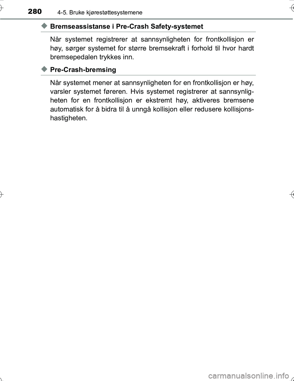 TOYOTA PRIUS 2016 Instruksjoner for bruk (in Norwegian) 2804-5. Bruke kjørestøttesystemene
OM47A31NO
uBremseassistanse i Pre-Crash Safety-systemet
Når systemet registrerer at sannsynligheten for frontkollisjon er
høy, sørger systemet for større brem TOYOTA PRIUS 2016 Instruksjoner for bruk (in Norwegian) 2804-5. Bruke kjørestøttesystemene
OM47A31NO
uBremseassistanse i Pre-Crash Safety-systemet
Når systemet registrerer at sannsynligheten for frontkollisjon er
høy, sørger systemet for større brem