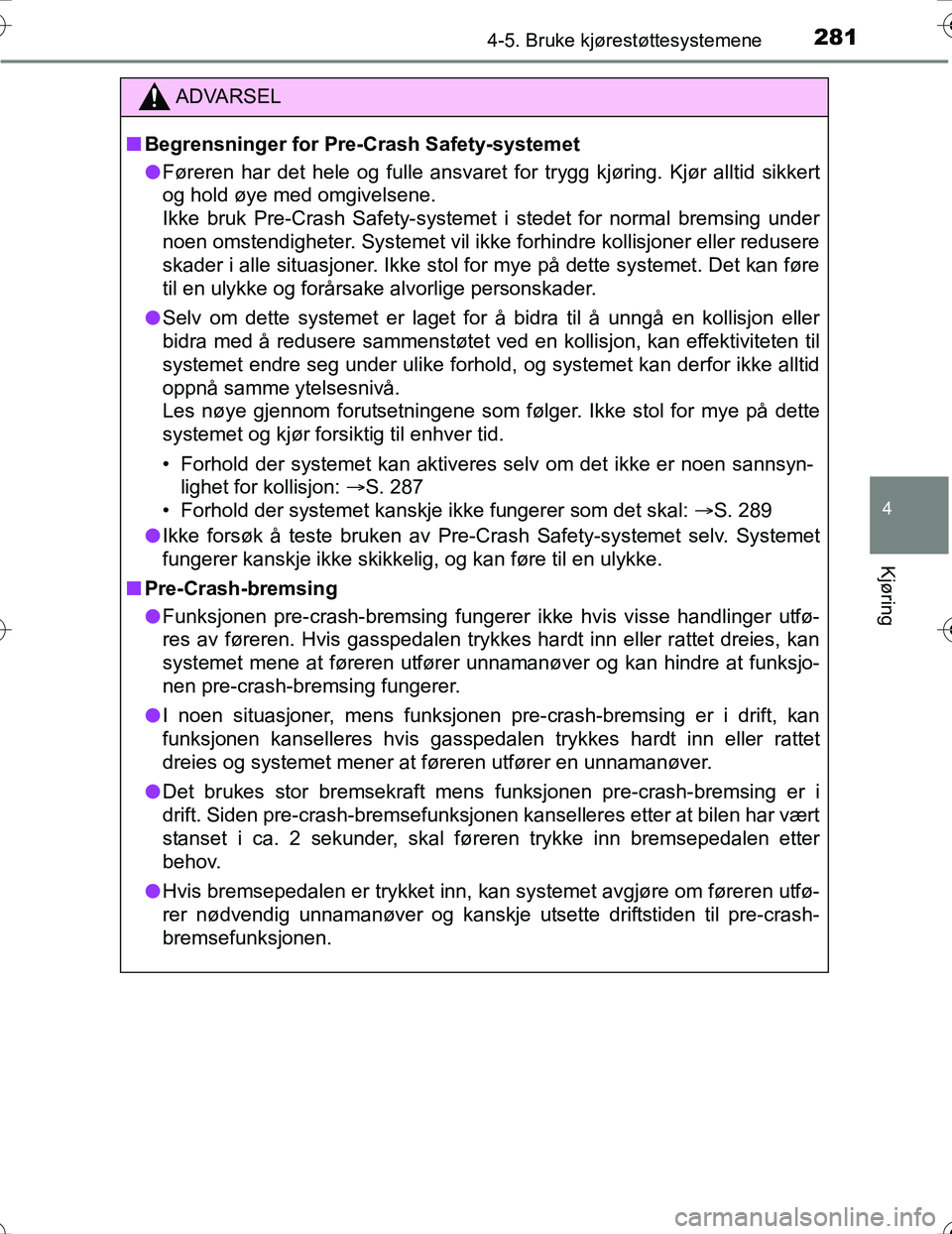 TOYOTA PRIUS 2016 Instruksjoner for bruk (in Norwegian) 2814-5. Bruke kjørestøttesystemene
4
Kjøring
OM47A31NO
ADVARSEL
nBegrensninger for Pre- Crash Safety-systemet
l Føreren har det hele og fulle ansvaret fo r trygg kjøring. Kjør alltid sikkert
og TOYOTA PRIUS 2016 Instruksjoner for bruk (in Norwegian) 2814-5. Bruke kjørestøttesystemene
4
Kjøring
OM47A31NO
ADVARSEL
nBegrensninger for Pre- Crash Safety-systemet
l Føreren har det hele og fulle ansvaret fo r trygg kjøring. Kjør alltid sikkert
og