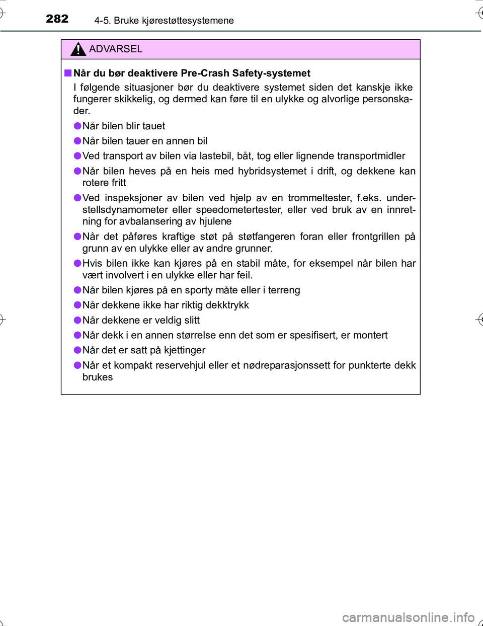 TOYOTA PRIUS 2016 Instruksjoner for bruk (in Norwegian) 2824-5. Bruke kjørestøttesystemene
OM47A31NO
ADVARSEL
nNår du bør deaktivere Pre-Crash Safety-systemet
I følgende situasjoner bør du deaktivere systemet siden det kanskje ikke
fungerer skikkelig TOYOTA PRIUS 2016 Instruksjoner for bruk (in Norwegian) 2824-5. Bruke kjørestøttesystemene
OM47A31NO
ADVARSEL
nNår du bør deaktivere Pre-Crash Safety-systemet
I følgende situasjoner bør du deaktivere systemet siden det kanskje ikke
fungerer skikkelig
