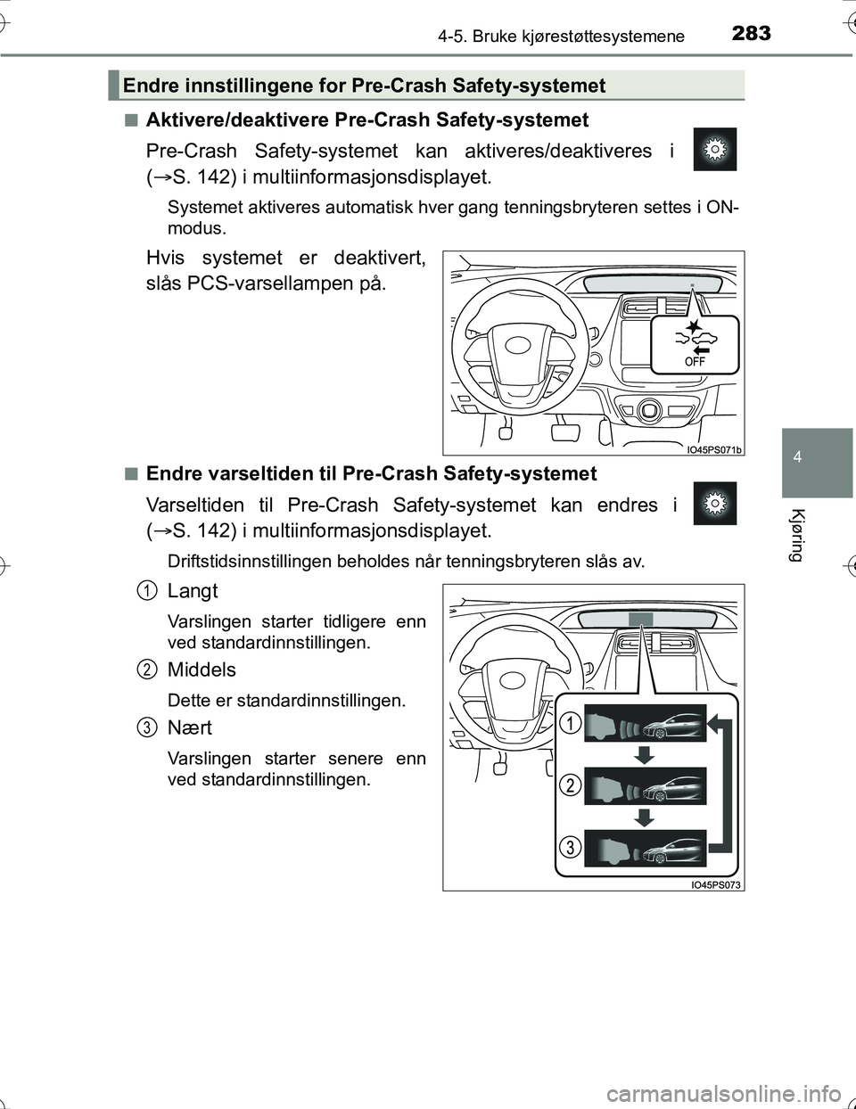 TOYOTA PRIUS 2016 Instruksjoner for bruk (in Norwegian) 2834-5. Bruke kjørestøttesystemene
4
Kjøring
OM47A31NOn
Aktivere/deaktivere Pre-Crash Safety-systemet
Pre-Crash Safety-systemet ka
n aktiveres/deaktiveres i
( S. 142) i multiinformasjonsdispla TOYOTA PRIUS 2016 Instruksjoner for bruk (in Norwegian) 2834-5. Bruke kjørestøttesystemene
4
Kjøring
OM47A31NOn
Aktivere/deaktivere Pre-Crash Safety-systemet
Pre-Crash Safety-systemet ka
n aktiveres/deaktiveres i
( S. 142) i multiinformasjonsdispla