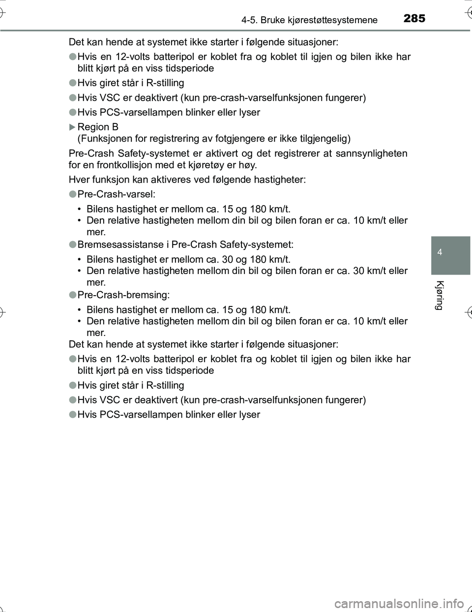 TOYOTA PRIUS 2016 Instruksjoner for bruk (in Norwegian) 2854-5. Bruke kjørestøttesystemene
4
Kjøring
OM47A31NODet kan hende at systemet ikke starter i følgende situasjoner:
l
Hvis en 12-volts batteripol er koblet fra og koblet til igjen og bilen ikke h TOYOTA PRIUS 2016 Instruksjoner for bruk (in Norwegian) 2854-5. Bruke kjørestøttesystemene
4
Kjøring
OM47A31NODet kan hende at systemet ikke starter i følgende situasjoner:
l
Hvis en 12-volts batteripol er koblet fra og koblet til igjen og bilen ikke h
