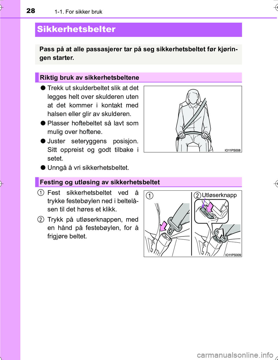 TOYOTA PRIUS 2016 Instruksjoner for bruk (in Norwegian) 281-1. For sikker bruk
OM47A31NO
Sikkerhetsbelter
lTrekk ut skulderbeltet slik at det
legges helt over skulderen uten
at det kommer i kontakt med
halsen eller glir av skulderen.
l Plasser hoftebeltet TOYOTA PRIUS 2016 Instruksjoner for bruk (in Norwegian) 281-1. For sikker bruk
OM47A31NO
Sikkerhetsbelter
lTrekk ut skulderbeltet slik at det
legges helt over skulderen uten
at det kommer i kontakt med
halsen eller glir av skulderen.
l Plasser hoftebeltet