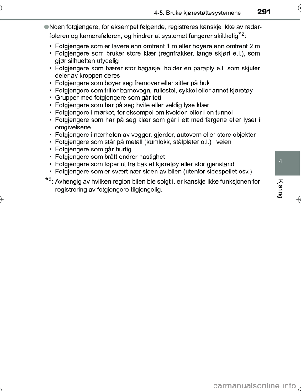 TOYOTA PRIUS 2016 Instruksjoner for bruk (in Norwegian) 2914-5. Bruke kjørestøttesystemene
4
Kjøring
OM47A31NOl
Noen fotgjengere, for eksempel følgende, registreres kanskje ikke av radar-
føleren og kameraføleren, og hindrer at systemet fungerer ski TOYOTA PRIUS 2016 Instruksjoner for bruk (in Norwegian) 2914-5. Bruke kjørestøttesystemene
4
Kjøring
OM47A31NOl
Noen fotgjengere, for eksempel følgende, registreres kanskje ikke av radar-
føleren og kameraføleren, og hindrer at systemet fungerer ski