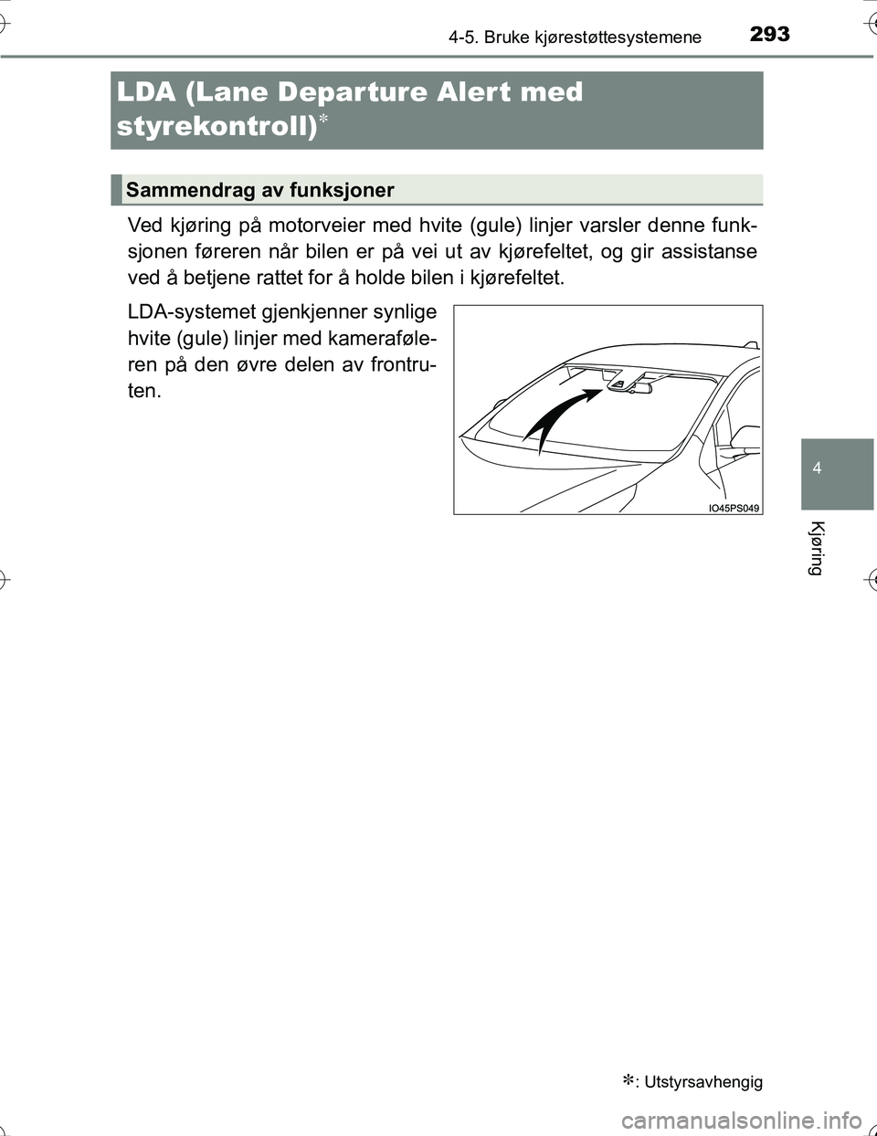 TOYOTA PRIUS 2016 Instruksjoner for bruk (in Norwegian) 293
4
4-5. Bruke kjørestøttesystemene
Kjøring
OM47A31NO
LDA (Lane Depar ture Alert med
styrekontroll)
Ved kjøring på motorveier med hvite (gule) linjer varsler denne funk-
sjonen føreren nå TOYOTA PRIUS 2016 Instruksjoner for bruk (in Norwegian) 293
4
4-5. Bruke kjørestøttesystemene
Kjøring
OM47A31NO
LDA (Lane Depar ture Alert med
styrekontroll)
Ved kjøring på motorveier med hvite (gule) linjer varsler denne funk-
sjonen føreren nå