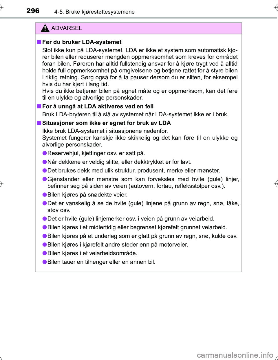 TOYOTA PRIUS 2016 Instruksjoner for bruk (in Norwegian) 2964-5. Bruke kjørestøttesystemene
OM47A31NO
ADVARSEL
nFør du bruker LDA-systemet
Stol ikke kun på LDA-systemet. LDA er ikke et system som automatisk kjø-
rer bilen eller reduserer mengden oppm e TOYOTA PRIUS 2016 Instruksjoner for bruk (in Norwegian) 2964-5. Bruke kjørestøttesystemene
OM47A31NO
ADVARSEL
nFør du bruker LDA-systemet
Stol ikke kun på LDA-systemet. LDA er ikke et system som automatisk kjø-
rer bilen eller reduserer mengden oppm e