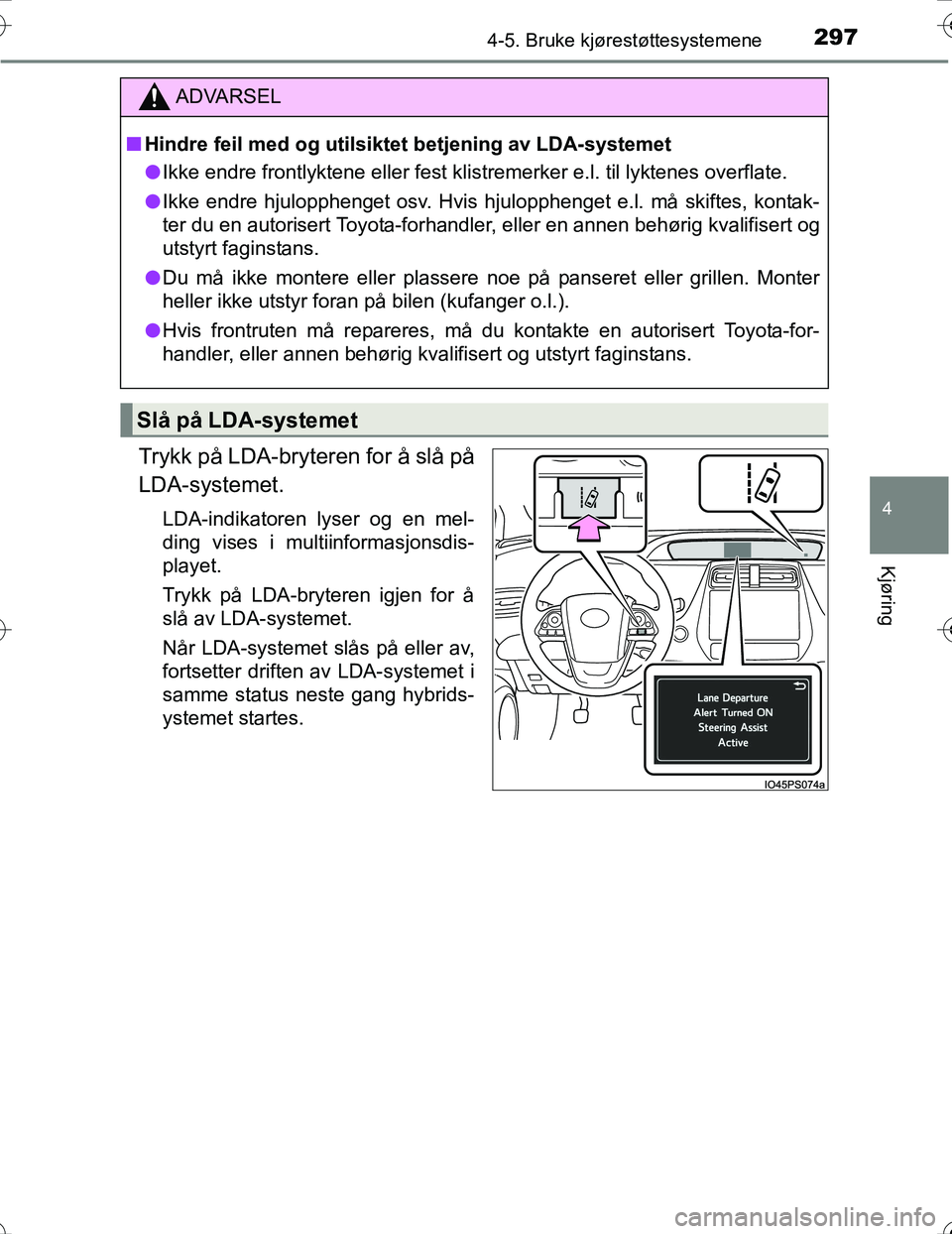 TOYOTA PRIUS 2016 Instruksjoner for bruk (in Norwegian) 2974-5. Bruke kjørestøttesystemene
4
Kjøring
OM47A31NO
Trykk på LDA-bryteren for å slå på
LDA-systemet.
LDA-indikatoren lyser og en mel-
ding vises i multiinformasjonsdis-
playet.
Trykk på LDA TOYOTA PRIUS 2016 Instruksjoner for bruk (in Norwegian) 2974-5. Bruke kjørestøttesystemene
4
Kjøring
OM47A31NO
Trykk på LDA-bryteren for å slå på
LDA-systemet.
LDA-indikatoren lyser og en mel-
ding vises i multiinformasjonsdis-
playet.
Trykk på LDA