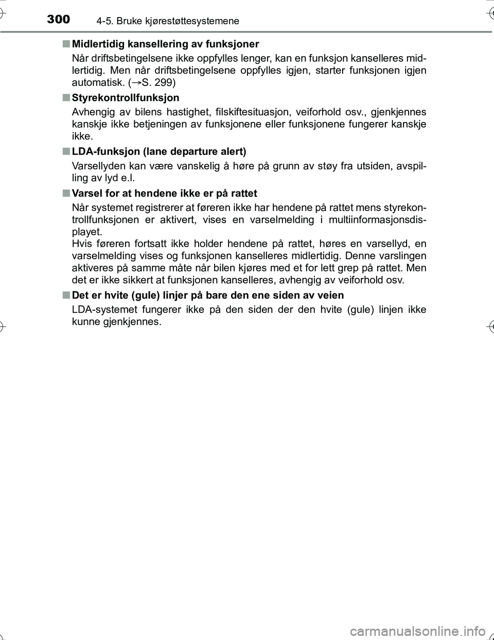 TOYOTA PRIUS 2016 Instruksjoner for bruk (in Norwegian) 3004-5. Bruke kjørestøttesystemene
OM47A31NOn
Midlertidig kansellering av funksjoner
Når driftsbetingelsene ikke oppfylles lenger, kan en funksjon kanselleres mid-
lertidig. Men når driftsbetingel TOYOTA PRIUS 2016 Instruksjoner for bruk (in Norwegian) 3004-5. Bruke kjørestøttesystemene
OM47A31NOn
Midlertidig kansellering av funksjoner
Når driftsbetingelsene ikke oppfylles lenger, kan en funksjon kanselleres mid-
lertidig. Men når driftsbetingel