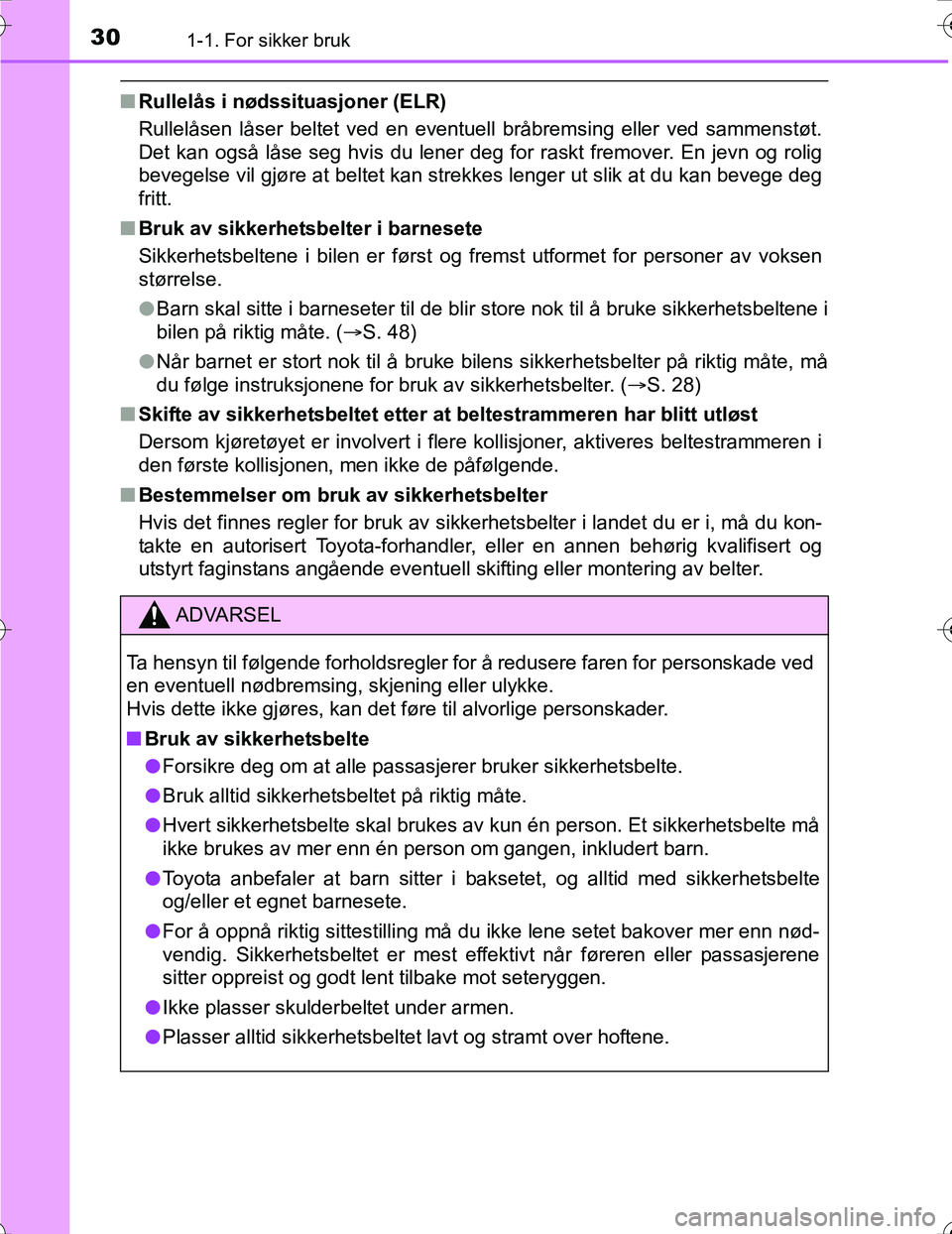 TOYOTA PRIUS 2016 Instruksjoner for bruk (in Norwegian) 301-1. For sikker bruk
OM47A31NO
nRullelås i nødssituasjoner (ELR)
Rullelåsen låser beltet ved en eventuell bråbremsing eller ved sammenstøt.
Det kan også låse seg hvis du lener deg for raskt TOYOTA PRIUS 2016 Instruksjoner for bruk (in Norwegian) 301-1. For sikker bruk
OM47A31NO
nRullelås i nødssituasjoner (ELR)
Rullelåsen låser beltet ved en eventuell bråbremsing eller ved sammenstøt.
Det kan også låse seg hvis du lener deg for raskt