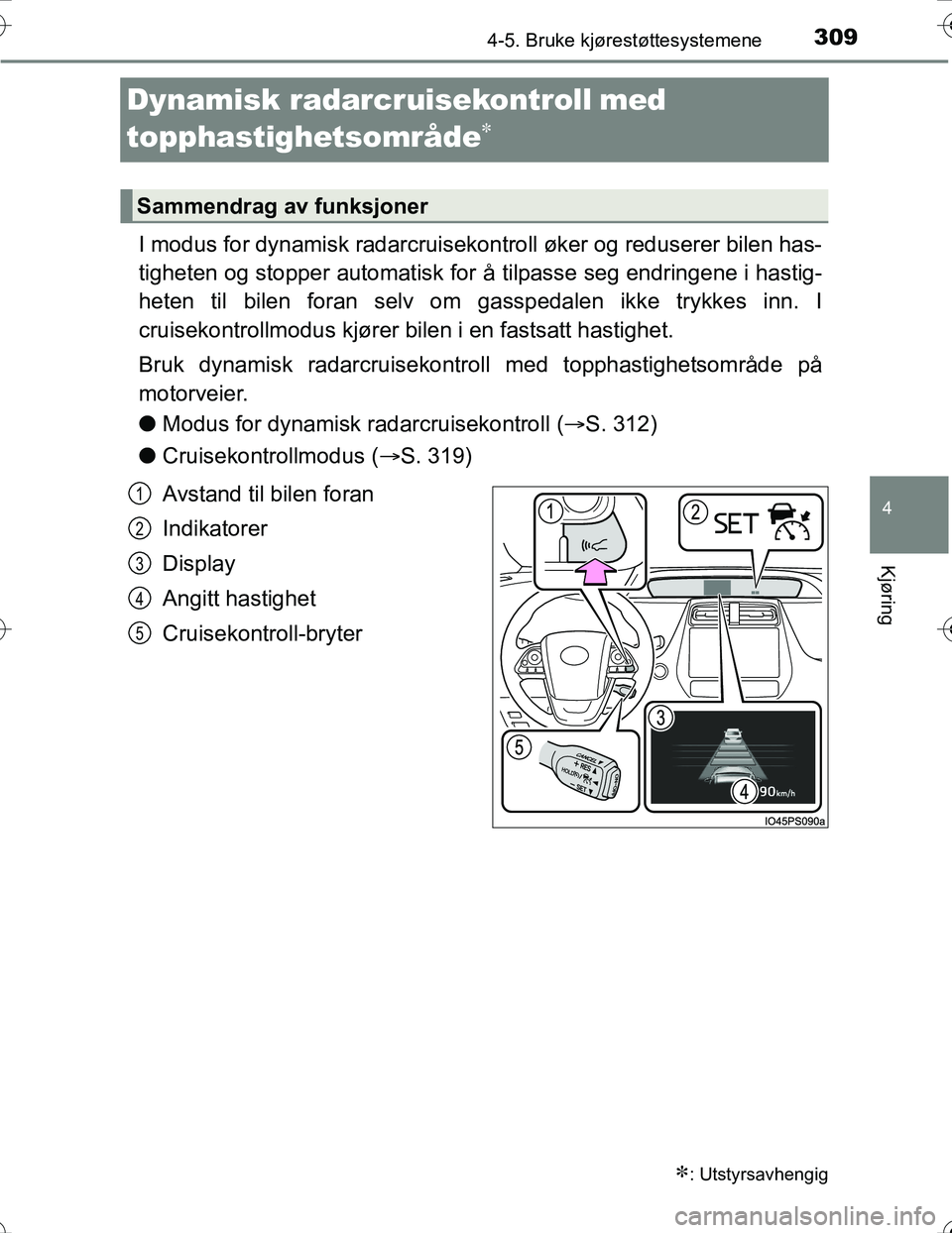 TOYOTA PRIUS 2016 Instruksjoner for bruk (in Norwegian) 309
4
4-5. Bruke kjørestøttesystemene
Kjøring
OM47A31NO
Dynamisk radarcruisekontrollmed
topphastighetsområde
I modus for dynamisk radarcruisekontroll øker og reduserer bilen has-
tigheten TOYOTA PRIUS 2016 Instruksjoner for bruk (in Norwegian) 309
4
4-5. Bruke kjørestøttesystemene
Kjøring
OM47A31NO
Dynamisk radarcruisekontrollmed
topphastighetsområde
I modus for dynamisk radarcruisekontroll øker og reduserer bilen has-
tigheten