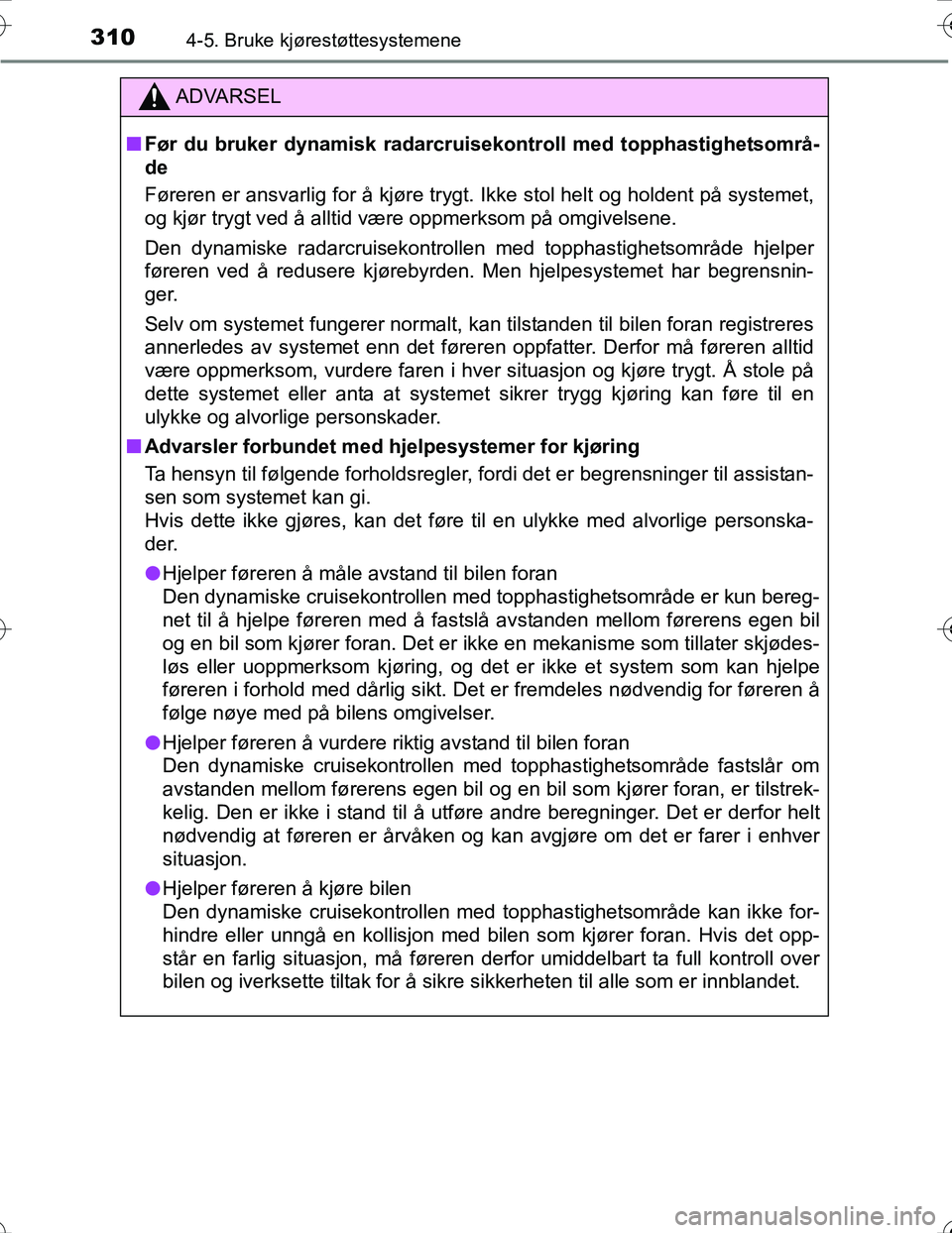 TOYOTA PRIUS 2016 Instruksjoner for bruk (in Norwegian) 3104-5. Bruke kjørestøttesystemene
OM47A31NO
ADVARSEL
nFør du bruker dynamisk radarcrui sekontroll med topphastighetsområ-
de
Føreren er ansvarlig for å kjøre trygt. Ikke stol helt og holdent p TOYOTA PRIUS 2016 Instruksjoner for bruk (in Norwegian) 3104-5. Bruke kjørestøttesystemene
OM47A31NO
ADVARSEL
nFør du bruker dynamisk radarcrui sekontroll med topphastighetsområ-
de
Føreren er ansvarlig for å kjøre trygt. Ikke stol helt og holdent p