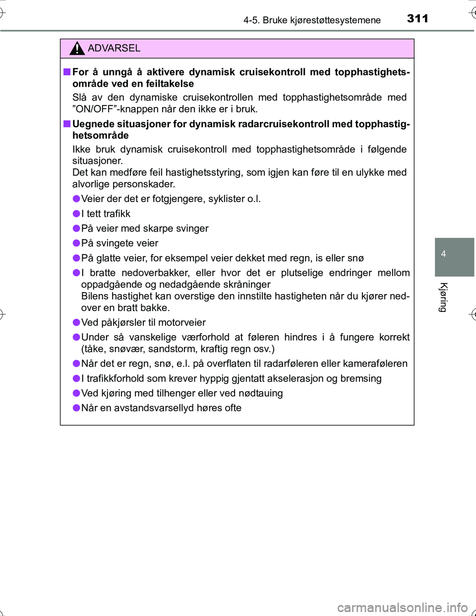 TOYOTA PRIUS 2016 Instruksjoner for bruk (in Norwegian) 3114-5. Bruke kjørestøttesystemene
4
Kjøring
OM47A31NO
ADVARSEL
nFor å unngå å aktivere dynamisk cr uisekontroll med topphastighets-
område ved en feiltakelse
Slå av den dynamiske cruisekontro TOYOTA PRIUS 2016 Instruksjoner for bruk (in Norwegian) 3114-5. Bruke kjørestøttesystemene
4
Kjøring
OM47A31NO
ADVARSEL
nFor å unngå å aktivere dynamisk cr uisekontroll med topphastighets-
område ved en feiltakelse
Slå av den dynamiske cruisekontro