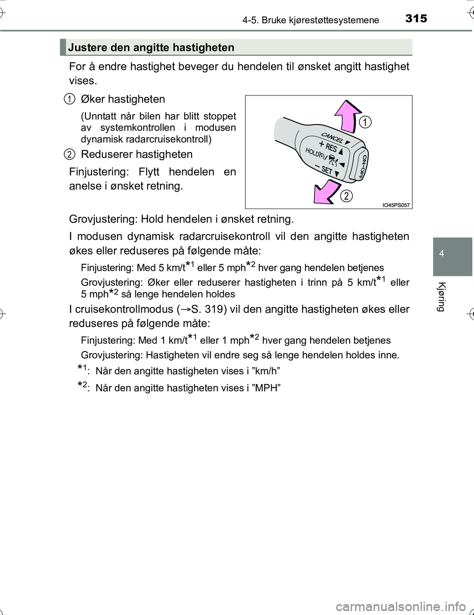 TOYOTA PRIUS 2016 Instruksjoner for bruk (in Norwegian) 3154-5. Bruke kjørestøttesystemene
4
Kjøring
OM47A31NO
For å endre hastighet beveger du hendelen til ønsket angitt hastighet
vises.
Øker hastigheten
(Unntatt når bilen har blitt stoppet
av syst TOYOTA PRIUS 2016 Instruksjoner for bruk (in Norwegian) 3154-5. Bruke kjørestøttesystemene
4
Kjøring
OM47A31NO
For å endre hastighet beveger du hendelen til ønsket angitt hastighet
vises.
Øker hastigheten
(Unntatt når bilen har blitt stoppet
av syst