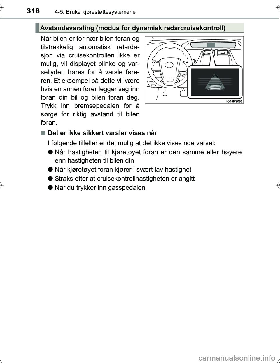 TOYOTA PRIUS 2016 Instruksjoner for bruk (in Norwegian) 3184-5. Bruke kjørestøttesystemene
OM47A31NO
Når bilen er for nær bilen foran og
tilstrekkelig automatisk retarda-
sjon via cruisekontrollen ikke er
mulig, vil displayet blinke og var-
sellyden h TOYOTA PRIUS 2016 Instruksjoner for bruk (in Norwegian) 3184-5. Bruke kjørestøttesystemene
OM47A31NO
Når bilen er for nær bilen foran og
tilstrekkelig automatisk retarda-
sjon via cruisekontrollen ikke er
mulig, vil displayet blinke og var-
sellyden h