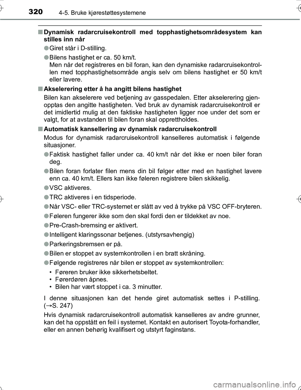TOYOTA PRIUS 2016 Instruksjoner for bruk (in Norwegian) 3204-5. Bruke kjørestøttesystemene
OM47A31NO
nDynamisk radarcruisekontroll med topphastighetsområdesystem kan
stilles inn når
lGiret står i D-stilling.
l Bilens hastighet er ca. 50 km/t.
Men når TOYOTA PRIUS 2016 Instruksjoner for bruk (in Norwegian) 3204-5. Bruke kjørestøttesystemene
OM47A31NO
nDynamisk radarcruisekontroll med topphastighetsområdesystem kan
stilles inn når
lGiret står i D-stilling.
l Bilens hastighet er ca. 50 km/t.
Men når