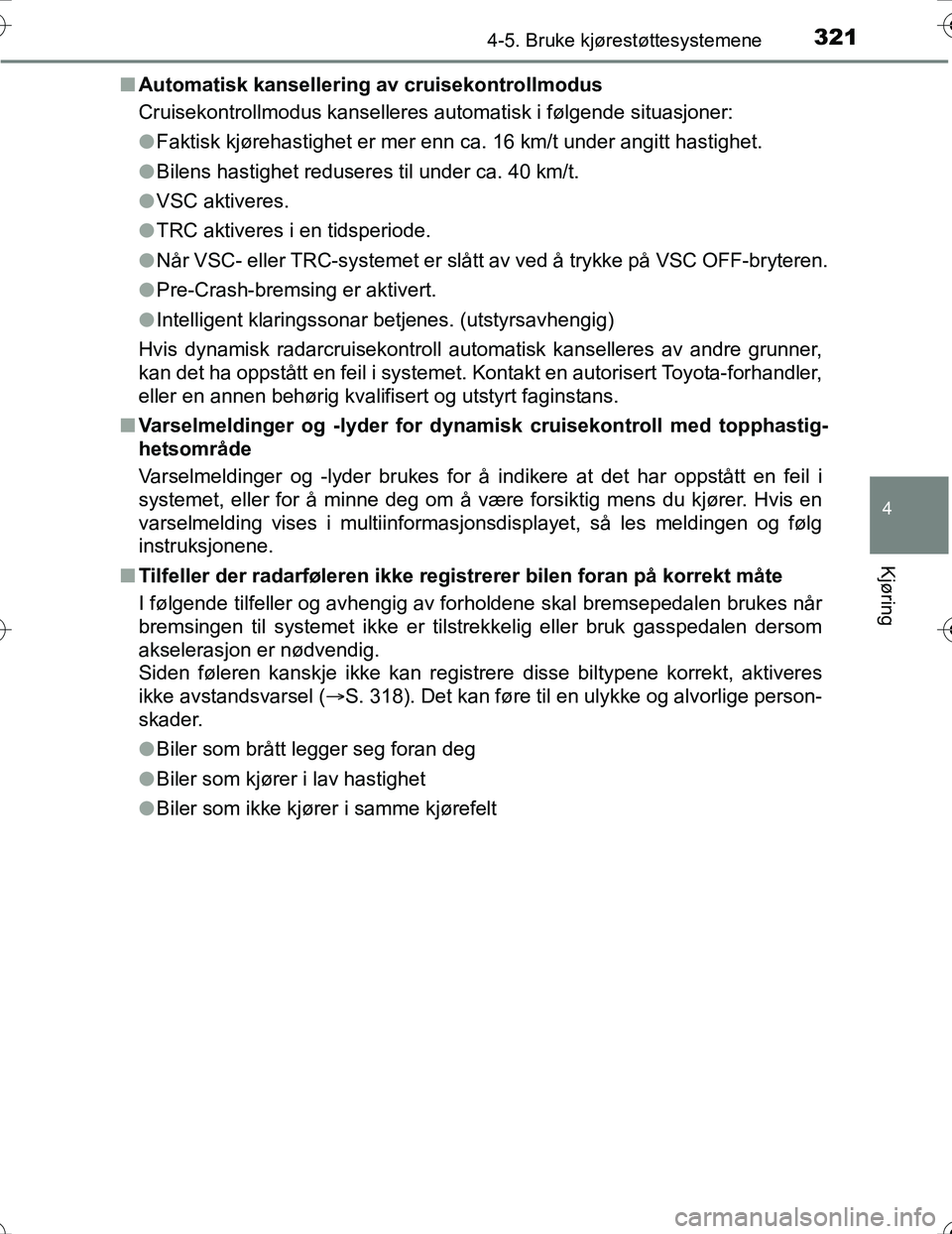 TOYOTA PRIUS 2016 Instruksjoner for bruk (in Norwegian) 3214-5. Bruke kjørestøttesystemene
4
Kjøring
OM47A31NOn
Automatisk kansellering av cruisekontrollmodus
Cruisekontrollmodus kanselleres automatisk i følgende situasjoner:
lFaktisk kjørehastighet e TOYOTA PRIUS 2016 Instruksjoner for bruk (in Norwegian) 3214-5. Bruke kjørestøttesystemene
4
Kjøring
OM47A31NOn
Automatisk kansellering av cruisekontrollmodus
Cruisekontrollmodus kanselleres automatisk i følgende situasjoner:
lFaktisk kjørehastighet e