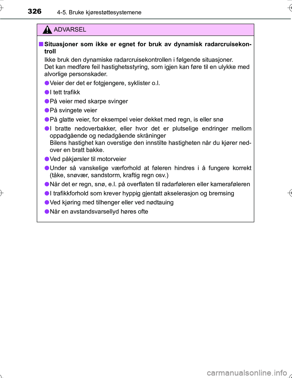 TOYOTA PRIUS 2016 Instruksjoner for bruk (in Norwegian) 3264-5. Bruke kjørestøttesystemene
OM47A31NO
ADVARSEL
nSituasjoner som ikke er egnet for bruk av dynamisk radarcruisekon-
troll
Ikke bruk den dynamiske radarcruisekontrollen i følgende situasjoner. TOYOTA PRIUS 2016 Instruksjoner for bruk (in Norwegian) 3264-5. Bruke kjørestøttesystemene
OM47A31NO
ADVARSEL
nSituasjoner som ikke er egnet for bruk av dynamisk radarcruisekon-
troll
Ikke bruk den dynamiske radarcruisekontrollen i følgende situasjoner.