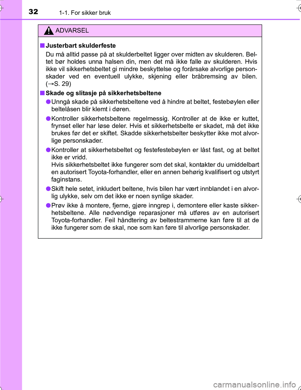 TOYOTA PRIUS 2016 Instruksjoner for bruk (in Norwegian) 321-1. For sikker bruk
OM47A31NO
ADVARSEL
nJusterbart skulderfeste
Du må alltid passe på at skulderbeltet ligger over midten av skulderen. Bel-
tet bør holdes unna halsen din, men det må ikke fall TOYOTA PRIUS 2016 Instruksjoner for bruk (in Norwegian) 321-1. For sikker bruk
OM47A31NO
ADVARSEL
nJusterbart skulderfeste
Du må alltid passe på at skulderbeltet ligger over midten av skulderen. Bel-
tet bør holdes unna halsen din, men det må ikke fall