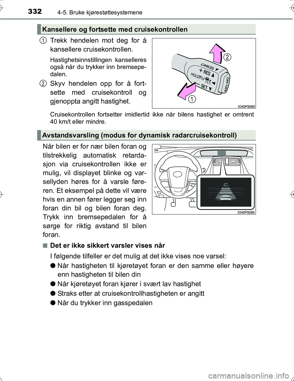 TOYOTA PRIUS 2016 Instruksjoner for bruk (in Norwegian) 3324-5. Bruke kjørestøttesystemene
OM47A31NO
Trekk hendelen mot deg for å
kansellere cruisekontrollen.
Hastighetsinnstillingen kanselleres
også når du trykker inn bremsepe-
dalen.
Skyv hendelen o TOYOTA PRIUS 2016 Instruksjoner for bruk (in Norwegian) 3324-5. Bruke kjørestøttesystemene
OM47A31NO
Trekk hendelen mot deg for å
kansellere cruisekontrollen.
Hastighetsinnstillingen kanselleres
også når du trykker inn bremsepe-
dalen.
Skyv hendelen o