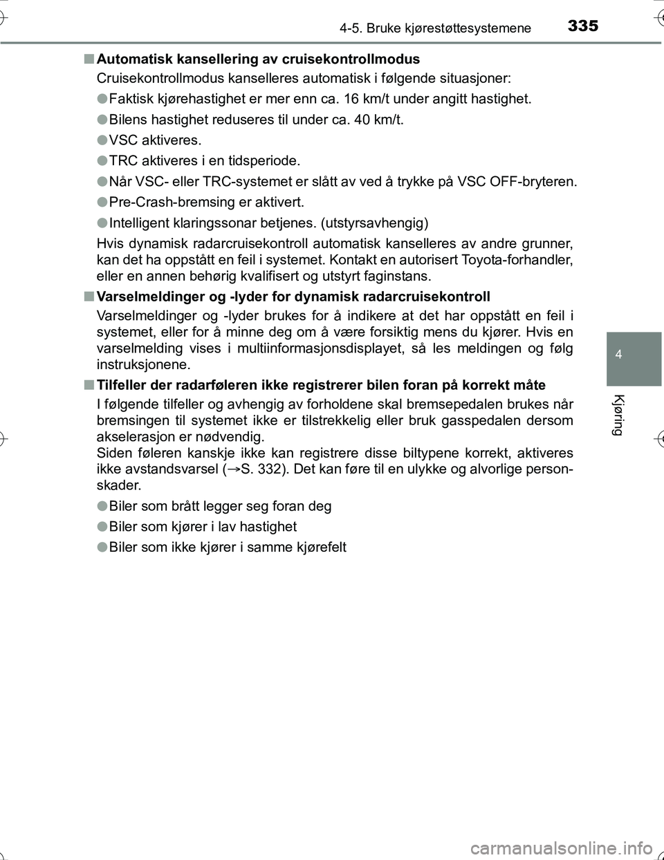 TOYOTA PRIUS 2016 Instruksjoner for bruk (in Norwegian) 3354-5. Bruke kjørestøttesystemene
4
Kjøring
OM47A31NOn
Automatisk kansellering av cruisekontrollmodus
Cruisekontrollmodus kanselleres automatisk i følgende situasjoner:
lFaktisk kjørehastighet e TOYOTA PRIUS 2016 Instruksjoner for bruk (in Norwegian) 3354-5. Bruke kjørestøttesystemene
4
Kjøring
OM47A31NOn
Automatisk kansellering av cruisekontrollmodus
Cruisekontrollmodus kanselleres automatisk i følgende situasjoner:
lFaktisk kjørehastighet e