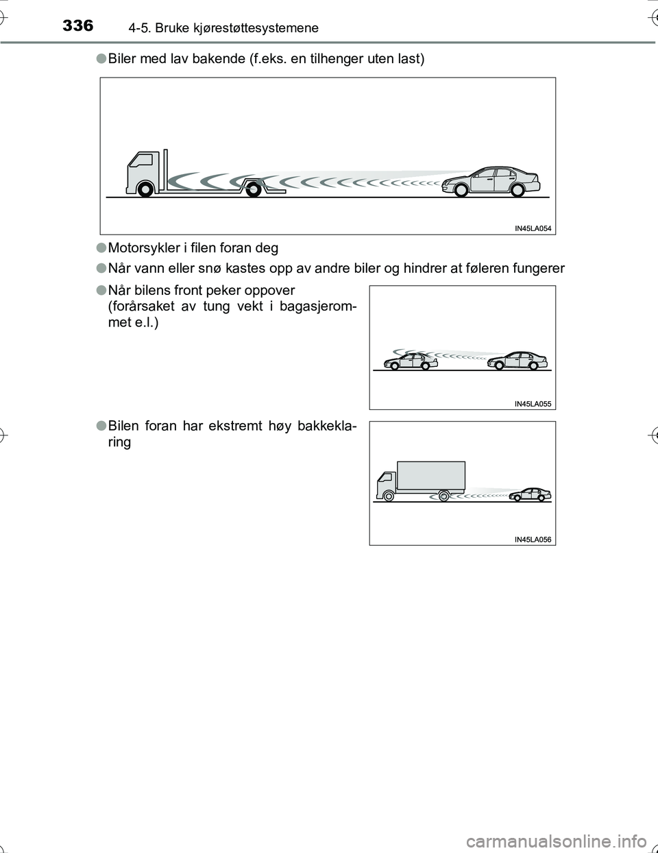 TOYOTA PRIUS 2016 Instruksjoner for bruk (in Norwegian) 3364-5. Bruke kjørestøttesystemene
OM47A31NOl
Biler med lav bakende (f.eks. en tilhenger uten last)
l Motorsykler i filen foran deg
l Når vann eller snø kastes opp av andre biler og hindrer at fø TOYOTA PRIUS 2016 Instruksjoner for bruk (in Norwegian) 3364-5. Bruke kjørestøttesystemene
OM47A31NOl
Biler med lav bakende (f.eks. en tilhenger uten last)
l Motorsykler i filen foran deg
l Når vann eller snø kastes opp av andre biler og hindrer at fø