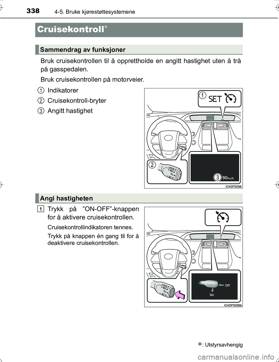 TOYOTA PRIUS 2016 Instruksjoner for bruk (in Norwegian) 3384-5. Bruke kjørestøttesystemene
OM47A31NO
Cruisekontroll
Bruk cruisekontrollen til å opprettholde en angitt hastighet uten å trå
på gasspedalen.
Bruk cruisekontrollen på motorveier.
Indik TOYOTA PRIUS 2016 Instruksjoner for bruk (in Norwegian) 3384-5. Bruke kjørestøttesystemene
OM47A31NO
Cruisekontroll
Bruk cruisekontrollen til å opprettholde en angitt hastighet uten å trå
på gasspedalen.
Bruk cruisekontrollen på motorveier.
Indik