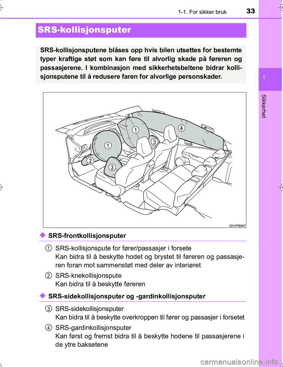 TOYOTA PRIUS 2016 Instruksjoner for bruk (in Norwegian) 331-1. For sikker bruk
1
Sikkerhet
OM47A31NO
SRS-kollisjonsputer
uSRS-frontkollisjonsputerSRS-kollisjonspute for føre r/passasjer i forsete
Kan bidra til å beskytte hodet og brystet til føreren og TOYOTA PRIUS 2016 Instruksjoner for bruk (in Norwegian) 331-1. For sikker bruk
1
Sikkerhet
OM47A31NO
SRS-kollisjonsputer
uSRS-frontkollisjonsputerSRS-kollisjonspute for føre r/passasjer i forsete
Kan bidra til å beskytte hodet og brystet til føreren og