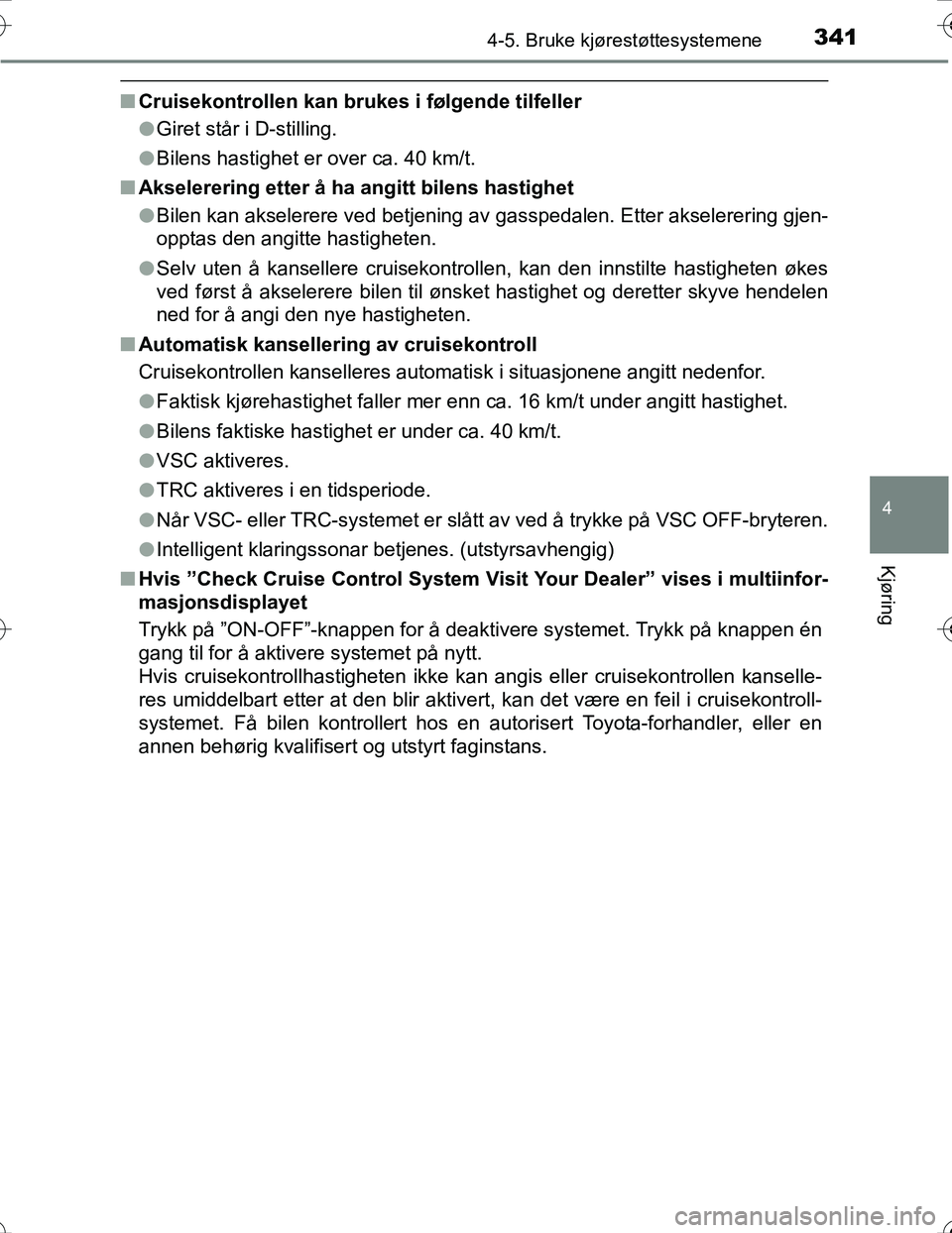TOYOTA PRIUS 2016 Instruksjoner for bruk (in Norwegian) 3414-5. Bruke kjørestøttesystemene
4
Kjøring
OM47A31NO
nCruisekontrollen kan brukes i følgende tilfeller
lGiret står i D-stilling.
l Bilens hastighet er over ca. 40 km/t.
n Akselerering etter å TOYOTA PRIUS 2016 Instruksjoner for bruk (in Norwegian) 3414-5. Bruke kjørestøttesystemene
4
Kjøring
OM47A31NO
nCruisekontrollen kan brukes i følgende tilfeller
lGiret står i D-stilling.
l Bilens hastighet er over ca. 40 km/t.
n Akselerering etter å