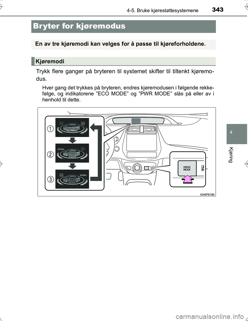 TOYOTA PRIUS 2016 Instruksjoner for bruk (in Norwegian) 343
4
4-5. Bruke kjørestøttesystemene
Kjøring
OM47A31NO
Br yter for kjøremodus
Trykk flere ganger på bryteren til systemet skifter til tiltenkt kjøremo-
dus.
Hver gang det trykkes på bryteren, TOYOTA PRIUS 2016 Instruksjoner for bruk (in Norwegian) 343
4
4-5. Bruke kjørestøttesystemene
Kjøring
OM47A31NO
Br yter for kjøremodus
Trykk flere ganger på bryteren til systemet skifter til tiltenkt kjøremo-
dus.
Hver gang det trykkes på bryteren,