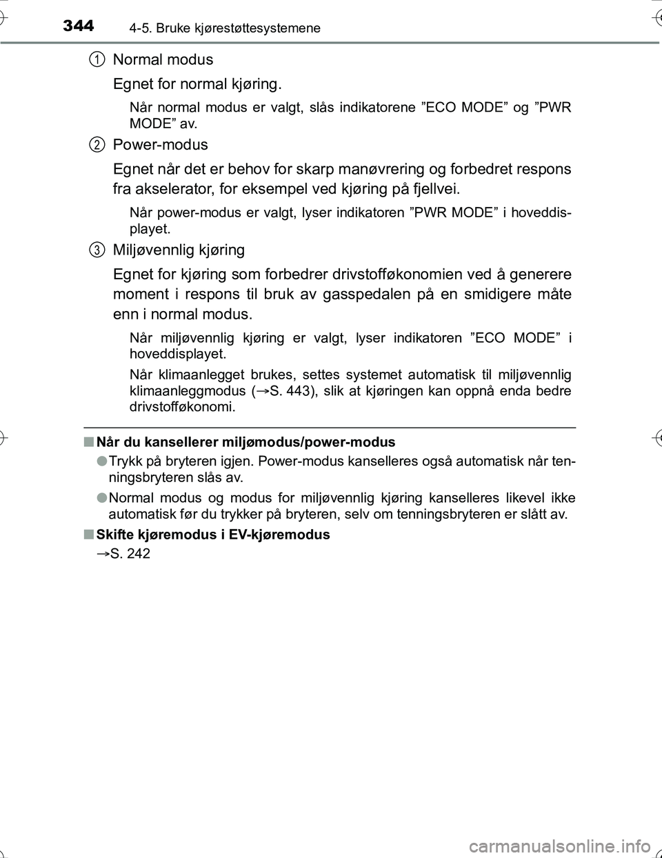 TOYOTA PRIUS 2016 Instruksjoner for bruk (in Norwegian) 3444-5. Bruke kjørestøttesystemene
OM47A31NO
Normal modus
Egnet for normal kjøring.
Når normal modus er valgt, slås indikatorene ”ECO MODE” og ”PWR
MODE” av.
Power-modus
Egnet når det er TOYOTA PRIUS 2016 Instruksjoner for bruk (in Norwegian) 3444-5. Bruke kjørestøttesystemene
OM47A31NO
Normal modus
Egnet for normal kjøring.
Når normal modus er valgt, slås indikatorene ”ECO MODE” og ”PWR
MODE” av.
Power-modus
Egnet når det er