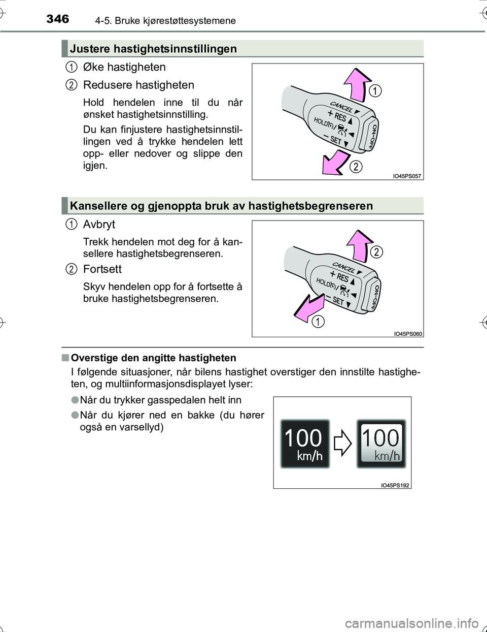 TOYOTA PRIUS 2016 Instruksjoner for bruk (in Norwegian) 3464-5. Bruke kjørestøttesystemene
OM47A31NO
Øke hastigheten
Redusere hastigheten
Hold hendelen inne til du når
ønsket hastighetsinnstilling.
Du kan finjustere hastighetsinnstil-
lingen ved å tr TOYOTA PRIUS 2016 Instruksjoner for bruk (in Norwegian) 3464-5. Bruke kjørestøttesystemene
OM47A31NO
Øke hastigheten
Redusere hastigheten
Hold hendelen inne til du når
ønsket hastighetsinnstilling.
Du kan finjustere hastighetsinnstil-
lingen ved å tr