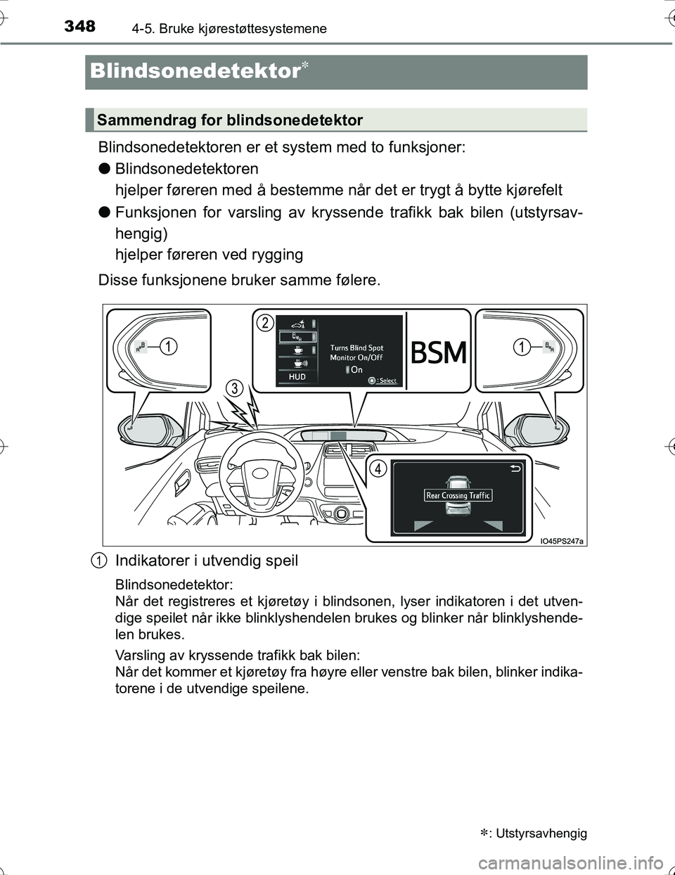 TOYOTA PRIUS 2016 Instruksjoner for bruk (in Norwegian) 3484-5. Bruke kjørestøttesystemene
OM47A31NO
Blindsonedetektor
Blindsonedetektoren er et system med to funksjoner:
l Blindsonedetektoren
hjelper føreren med å bestemme når det er trygt å byt TOYOTA PRIUS 2016 Instruksjoner for bruk (in Norwegian) 3484-5. Bruke kjørestøttesystemene
OM47A31NO
Blindsonedetektor
Blindsonedetektoren er et system med to funksjoner:
l Blindsonedetektoren
hjelper føreren med å bestemme når det er trygt å byt