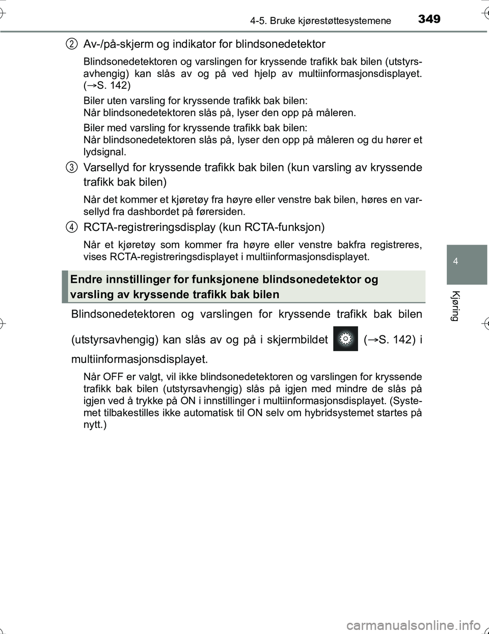 TOYOTA PRIUS 2016 Instruksjoner for bruk (in Norwegian) 3494-5. Bruke kjørestøttesystemene
4
Kjøring
OM47A31NO
Av-/på-skjerm og indikator for blindsonedetektor
Blindsonedetektoren og varslingen for kryssende trafikk bak bilen (utstyrs-
avhengig) kan sl TOYOTA PRIUS 2016 Instruksjoner for bruk (in Norwegian) 3494-5. Bruke kjørestøttesystemene
4
Kjøring
OM47A31NO
Av-/på-skjerm og indikator for blindsonedetektor
Blindsonedetektoren og varslingen for kryssende trafikk bak bilen (utstyrs-
avhengig) kan sl