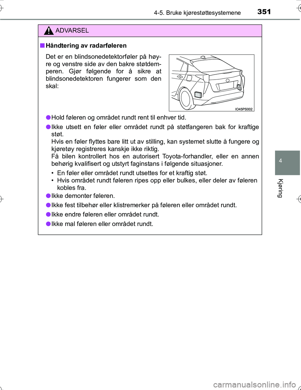 TOYOTA PRIUS 2016 Instruksjoner for bruk (in Norwegian) 3514-5. Bruke kjørestøttesystemene
4
Kjøring
OM47A31NO
ADVARSEL
nHåndtering av radarføleren
l Hold føleren og området rundt rent til enhver tid.
l Ikke utsett en føler eller området rundt på TOYOTA PRIUS 2016 Instruksjoner for bruk (in Norwegian) 3514-5. Bruke kjørestøttesystemene
4
Kjøring
OM47A31NO
ADVARSEL
nHåndtering av radarføleren
l Hold føleren og området rundt rent til enhver tid.
l Ikke utsett en føler eller området rundt på