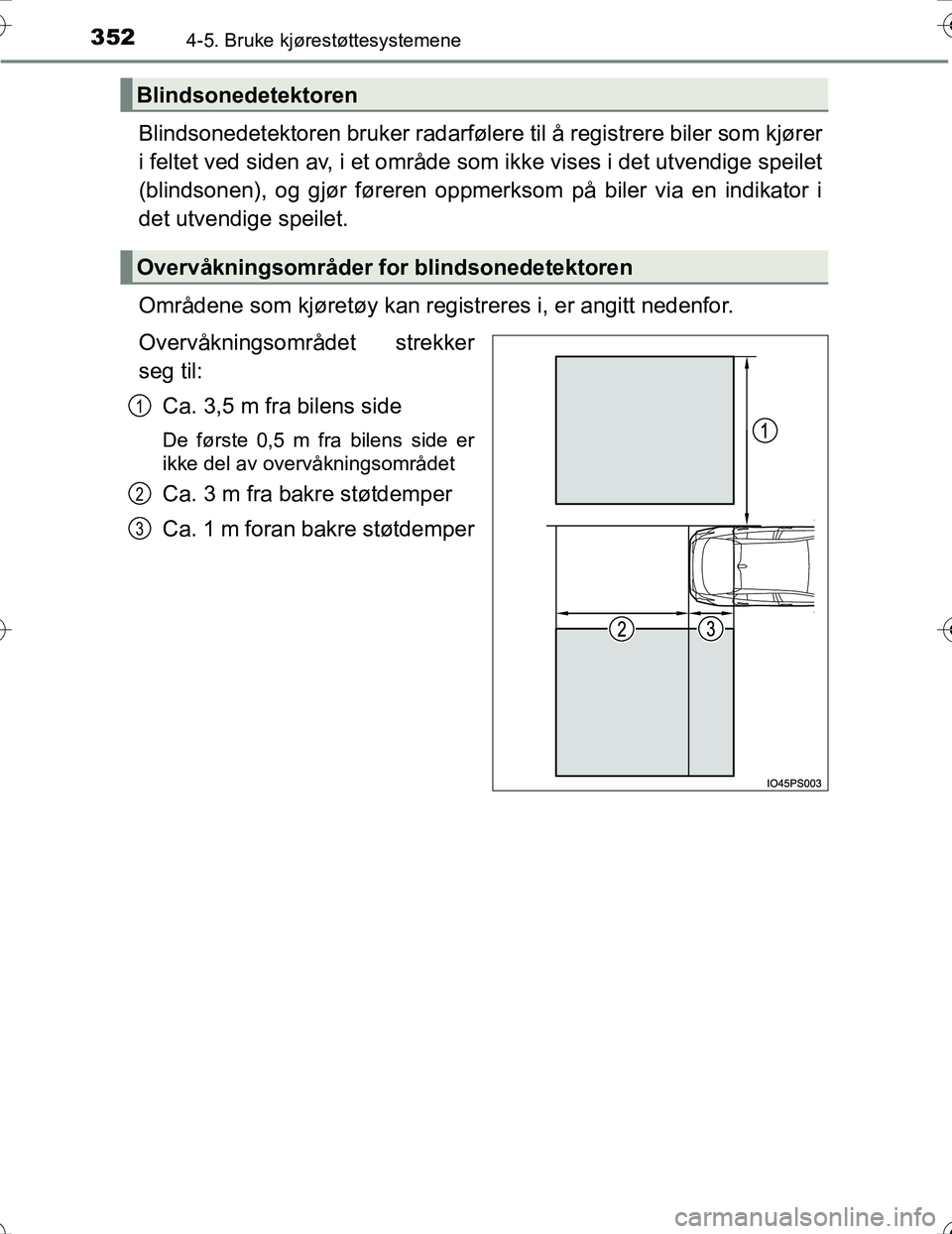 TOYOTA PRIUS 2016 Instruksjoner for bruk (in Norwegian) 3524-5. Bruke kjørestøttesystemene
OM47A31NO
Blindsonedetektoren bruker radarfølere til å registrere biler som kjører
i feltet ved siden av, i et område som ikke vises i det utvendige speilet
(b TOYOTA PRIUS 2016 Instruksjoner for bruk (in Norwegian) 3524-5. Bruke kjørestøttesystemene
OM47A31NO
Blindsonedetektoren bruker radarfølere til å registrere biler som kjører
i feltet ved siden av, i et område som ikke vises i det utvendige speilet
(b