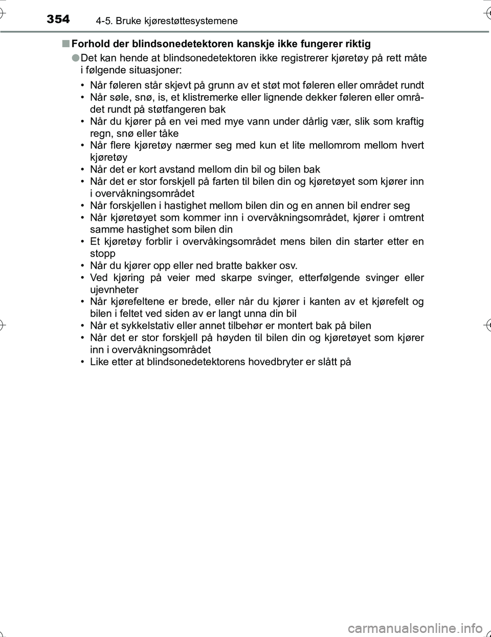 TOYOTA PRIUS 2016 Instruksjoner for bruk (in Norwegian) 3544-5. Bruke kjørestøttesystemene
OM47A31NOn
Forhold der blindsonedetektor en kanskje ikke fungerer riktig
l Det kan hende at blindsonedetektoren ikke registrerer kjøretøy på rett måte
i følge TOYOTA PRIUS 2016 Instruksjoner for bruk (in Norwegian) 3544-5. Bruke kjørestøttesystemene
OM47A31NOn
Forhold der blindsonedetektor en kanskje ikke fungerer riktig
l Det kan hende at blindsonedetektoren ikke registrerer kjøretøy på rett måte
i følge