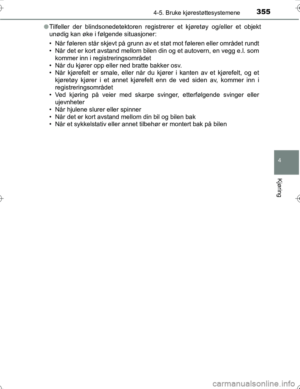 TOYOTA PRIUS 2016 Instruksjoner for bruk (in Norwegian) 3554-5. Bruke kjørestøttesystemene
4
Kjøring
OM47A31NOl
Tilfeller der blindsonedetektoren registrerer et kjøretøy og/eller et objekt
unødig kan øke i følgende situasjoner:
• Når føleren st TOYOTA PRIUS 2016 Instruksjoner for bruk (in Norwegian) 3554-5. Bruke kjørestøttesystemene
4
Kjøring
OM47A31NOl
Tilfeller der blindsonedetektoren registrerer et kjøretøy og/eller et objekt
unødig kan øke i følgende situasjoner:
• Når føleren st