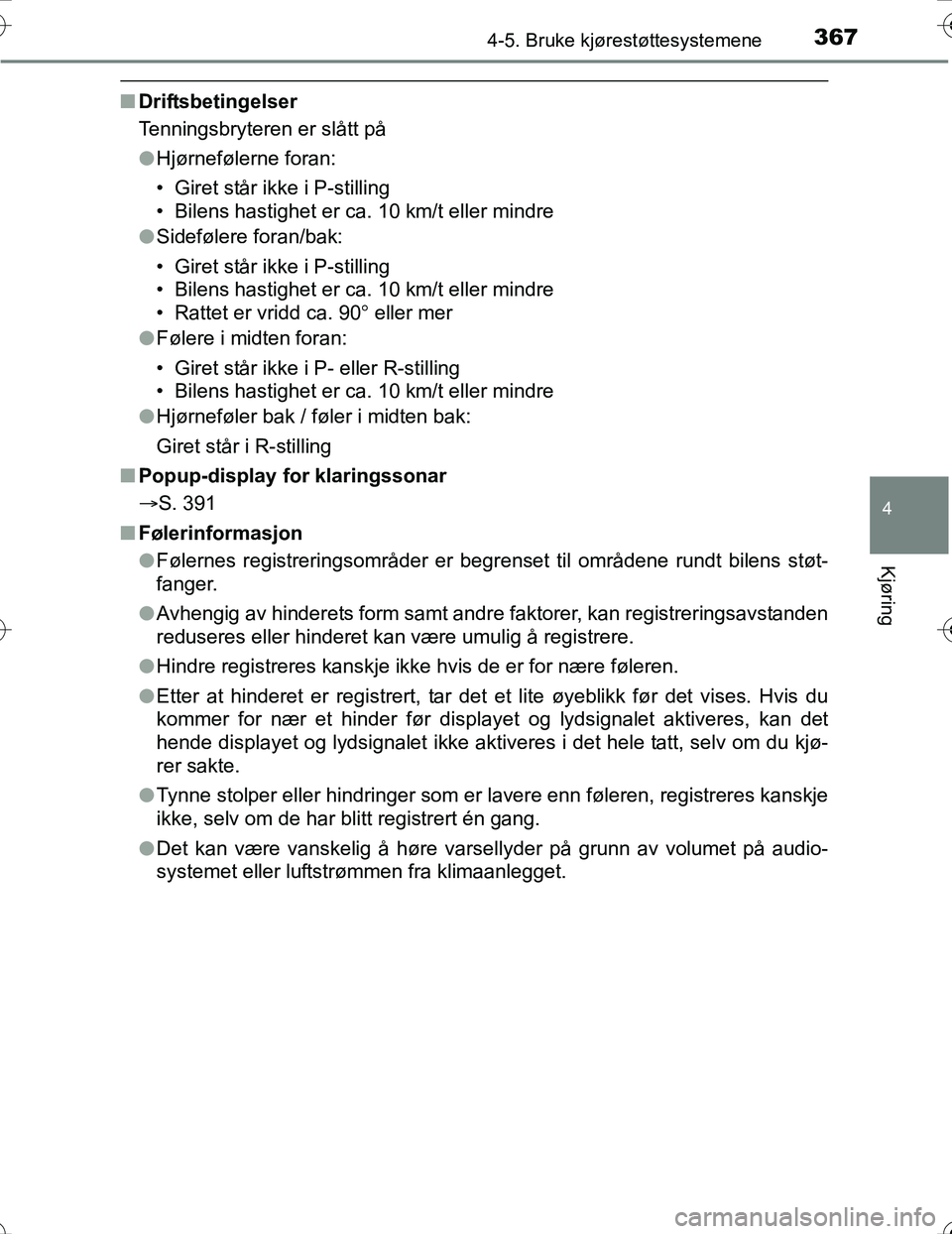 TOYOTA PRIUS 2016 Instruksjoner for bruk (in Norwegian) 3674-5. Bruke kjørestøttesystemene
4
Kjøring
OM47A31NO
nDriftsbetingelser
Tenningsbryteren er slått på
lHjørnefølerne foran:
• Giret står ikke i P-stilling
• Bilens hastighet er ca. 10 km/ TOYOTA PRIUS 2016 Instruksjoner for bruk (in Norwegian) 3674-5. Bruke kjørestøttesystemene
4
Kjøring
OM47A31NO
nDriftsbetingelser
Tenningsbryteren er slått på
lHjørnefølerne foran:
• Giret står ikke i P-stilling
• Bilens hastighet er ca. 10 km/