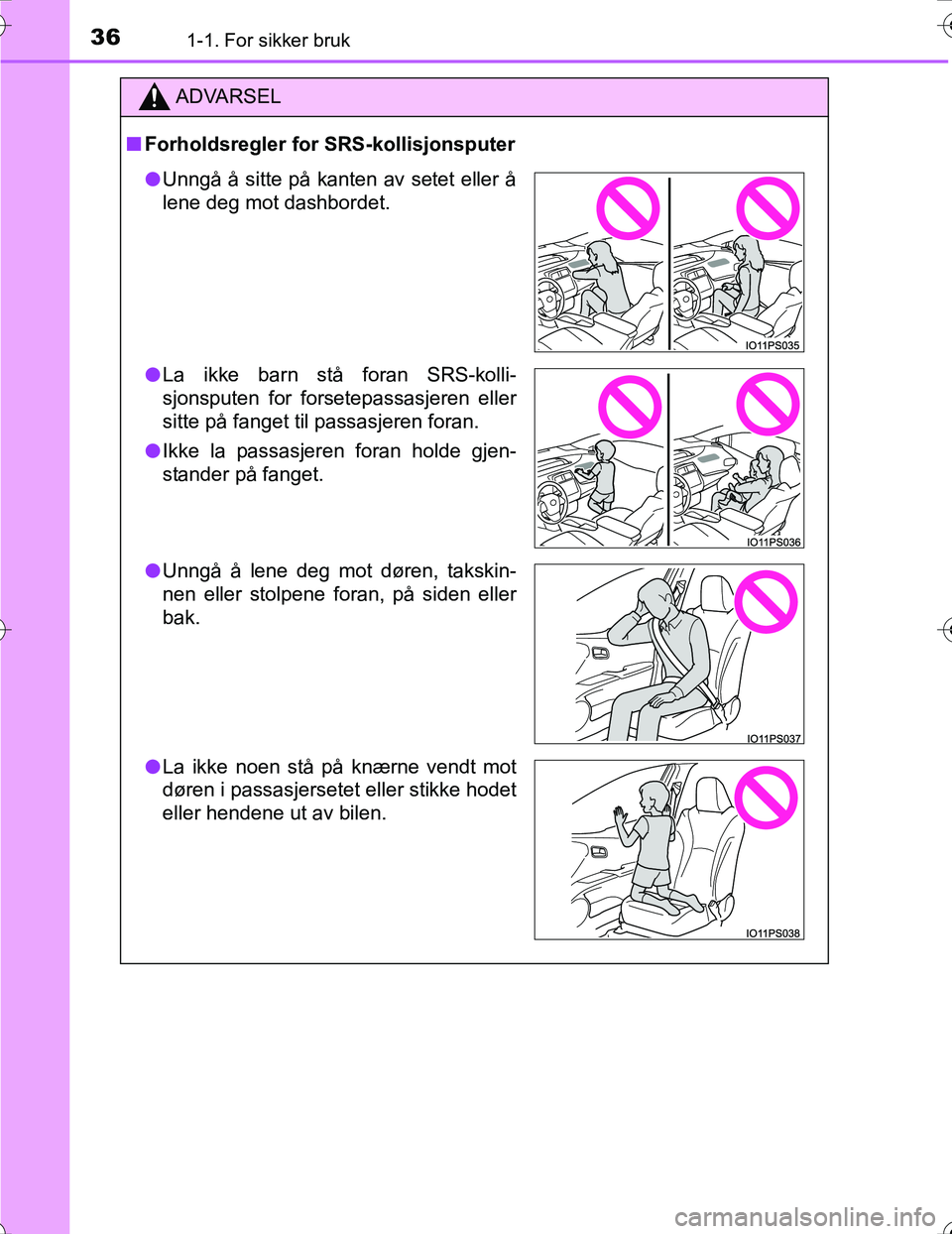 TOYOTA PRIUS 2016 Instruksjoner for bruk (in Norwegian) 361-1. For sikker bruk
OM47A31NO
ADVARSEL
nForholdsregler for SRS-kollisjonsputer
l Unngå å sitte på kanten av setet eller å
lene deg mot dashbordet.
l La ikke barn stå foran SRS-kolli-
sjonspute TOYOTA PRIUS 2016 Instruksjoner for bruk (in Norwegian) 361-1. For sikker bruk
OM47A31NO
ADVARSEL
nForholdsregler for SRS-kollisjonsputer
l Unngå å sitte på kanten av setet eller å
lene deg mot dashbordet.
l La ikke barn stå foran SRS-kolli-
sjonspute