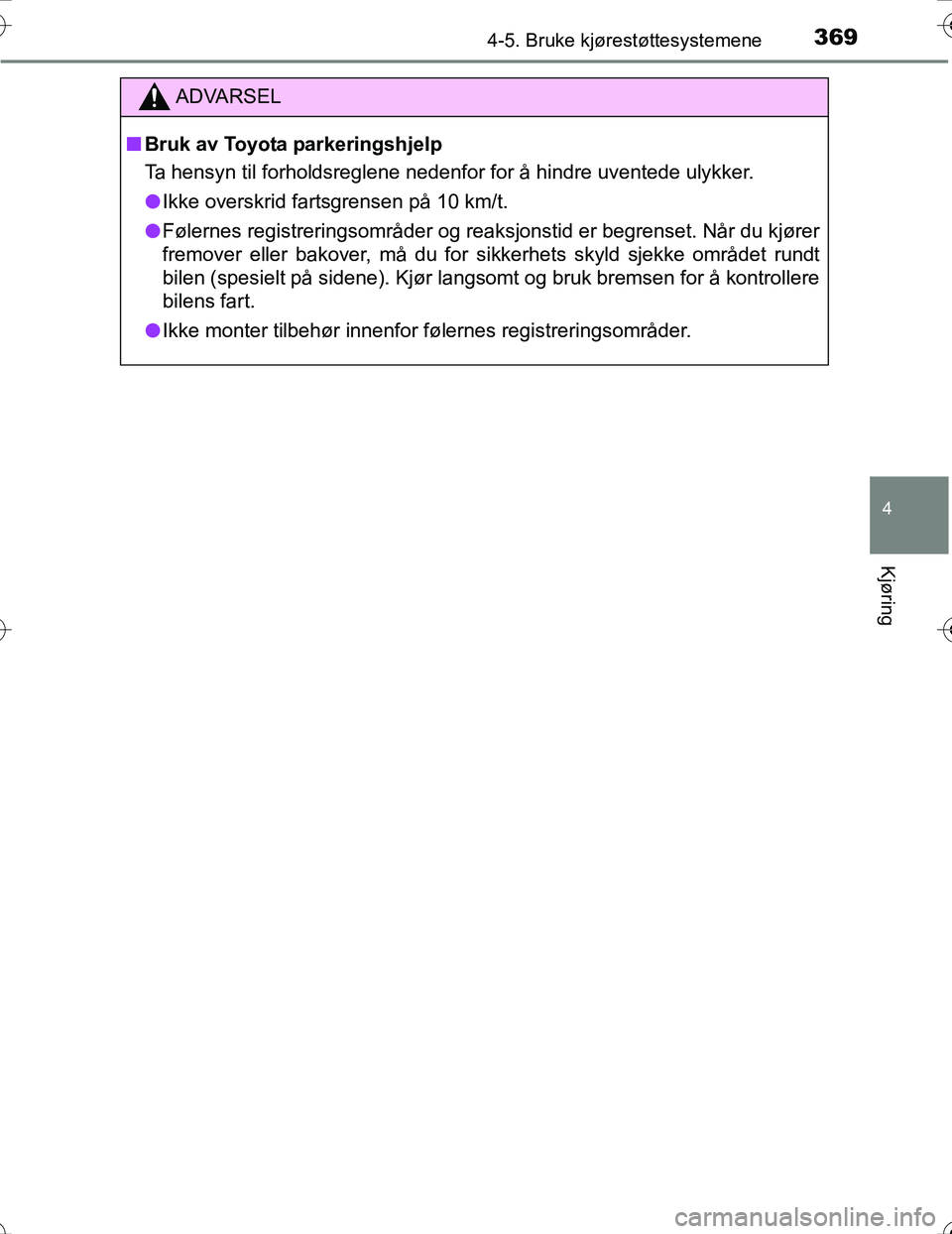 TOYOTA PRIUS 2016 Instruksjoner for bruk (in Norwegian) 3694-5. Bruke kjørestøttesystemene
4
Kjøring
OM47A31NO
ADVARSEL
nBruk av Toyota parkeringshjelp
Ta hensyn til forholdsreglene nedenfor for å hindre uventede ulykker.
l Ikke overskrid fartsgrensen TOYOTA PRIUS 2016 Instruksjoner for bruk (in Norwegian) 3694-5. Bruke kjørestøttesystemene
4
Kjøring
OM47A31NO
ADVARSEL
nBruk av Toyota parkeringshjelp
Ta hensyn til forholdsreglene nedenfor for å hindre uventede ulykker.
l Ikke overskrid fartsgrensen