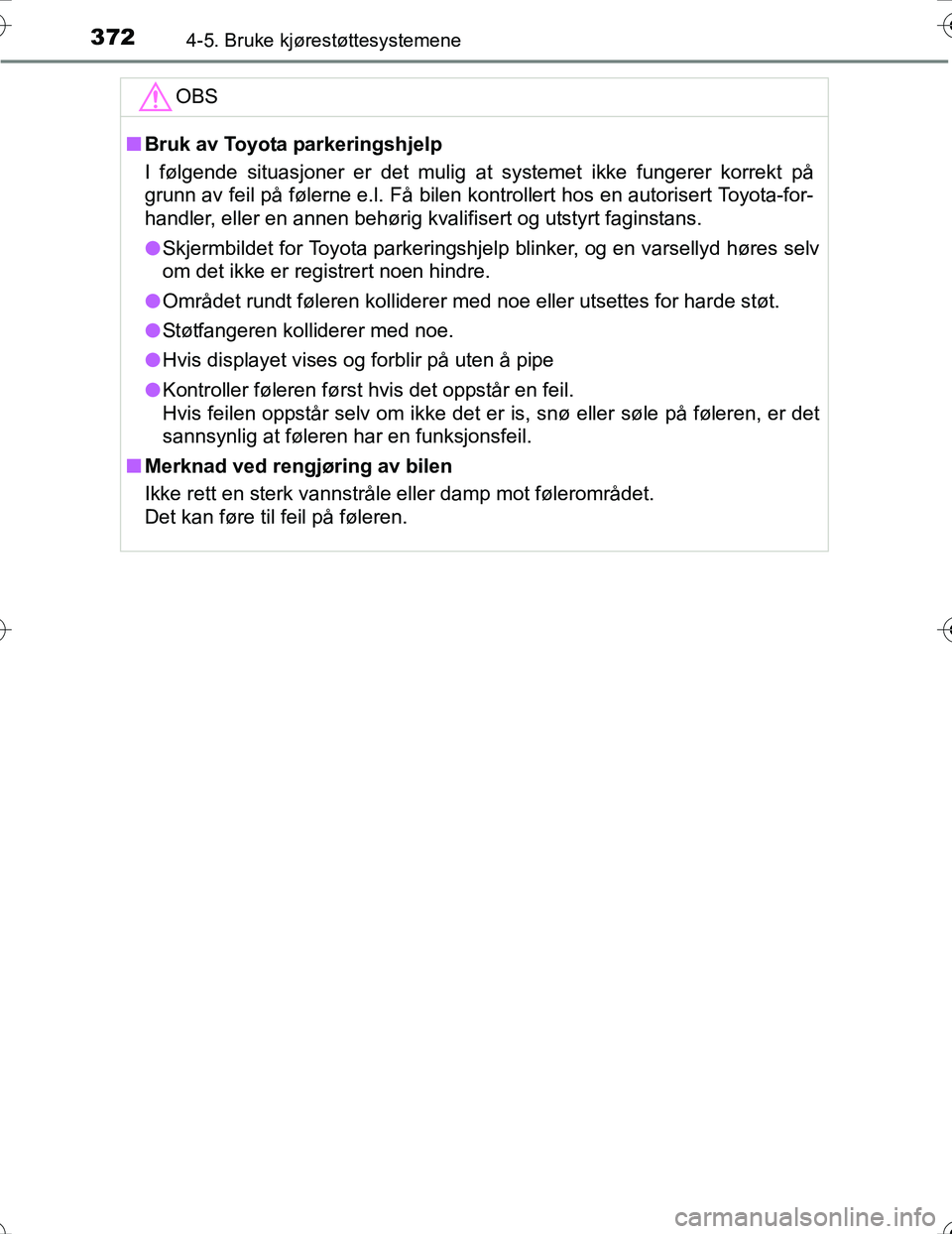 TOYOTA PRIUS 2016 Instruksjoner for bruk (in Norwegian) 3724-5. Bruke kjørestøttesystemene
OM47A31NO
OBS
nBruk av Toyota parkeringshjelp
I følgende situasjoner er det mulig at systemet ikke fungerer korrekt på
grunn av feil på følerne e.l. Få bilen TOYOTA PRIUS 2016 Instruksjoner for bruk (in Norwegian) 3724-5. Bruke kjørestøttesystemene
OM47A31NO
OBS
nBruk av Toyota parkeringshjelp
I følgende situasjoner er det mulig at systemet ikke fungerer korrekt på
grunn av feil på følerne e.l. Få bilen