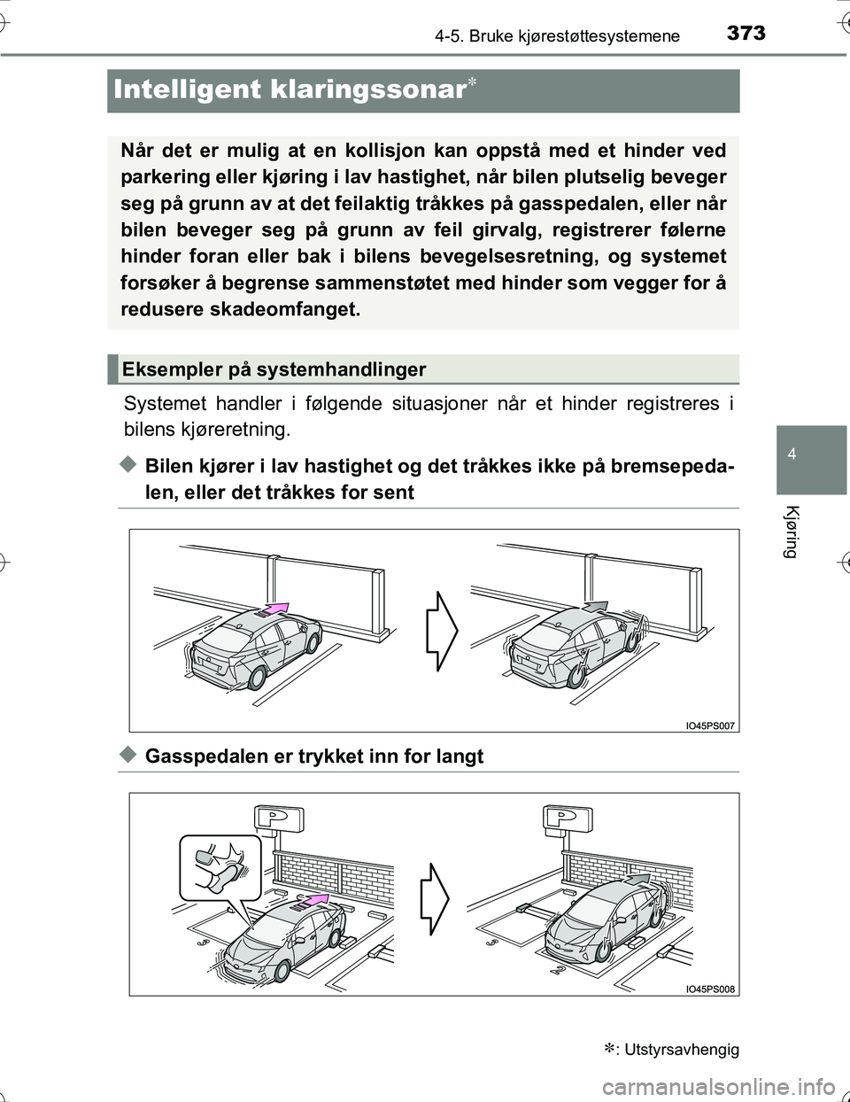 TOYOTA PRIUS 2016 Instruksjoner for bruk (in Norwegian) 373
4
4-5. Bruke kjørestøttesystemene
Kjøring
OM47A31NO
Intelligent klaringssonar
Systemet handler i følgende situasjoner når et hinder registreres i
bilens kjøreretning.
uBilen kjører i lav TOYOTA PRIUS 2016 Instruksjoner for bruk (in Norwegian) 373
4
4-5. Bruke kjørestøttesystemene
Kjøring
OM47A31NO
Intelligent klaringssonar
Systemet handler i følgende situasjoner når et hinder registreres i
bilens kjøreretning.
uBilen kjører i lav