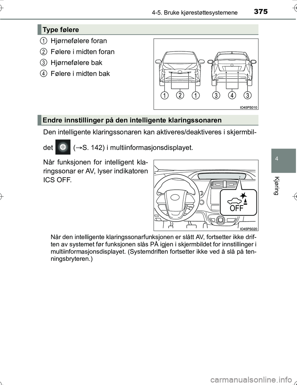 TOYOTA PRIUS 2016 Instruksjoner for bruk (in Norwegian) 3754-5. Bruke kjørestøttesystemene
4
Kjøring
OM47A31NO
Hjørnefølere foran
Følere i midten foran
Hjørnefølere bak
Følere i midten bak
Den intelligente klaringssonaren kan aktiveres/deaktivere TOYOTA PRIUS 2016 Instruksjoner for bruk (in Norwegian) 3754-5. Bruke kjørestøttesystemene
4
Kjøring
OM47A31NO
Hjørnefølere foran
Følere i midten foran
Hjørnefølere bak
Følere i midten bak
Den intelligente klaringssonaren kan aktiveres/deaktivere
