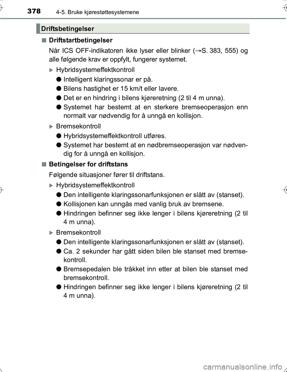 TOYOTA PRIUS 2016 Instruksjoner for bruk (in Norwegian) 3784-5. Bruke kjørestøttesystemene
OM47A31NOn
Driftstartbetingelser
Når ICS OFF-indikatoren ikke lyser eller blinker (
S. 383, 555) og
alle følgende krav er oppfylt, fungerer systemet.
Hybri TOYOTA PRIUS 2016 Instruksjoner for bruk (in Norwegian) 3784-5. Bruke kjørestøttesystemene
OM47A31NOn
Driftstartbetingelser
Når ICS OFF-indikatoren ikke lyser eller blinker (
S. 383, 555) og
alle følgende krav er oppfylt, fungerer systemet.
Hybri