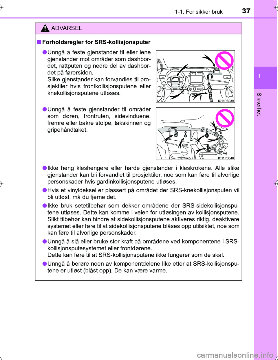 TOYOTA PRIUS 2016 Instruksjoner for bruk (in Norwegian) 371-1. For sikker bruk
1
OM47A31NO
Sikkerhet
ADVARSEL
nForholdsregler for SRS-kollisjonsputer
l Ikke heng kleshengere eller harde gjenstander i kleskrokene. Alle slike
gjenstander kan bli forvandlet t TOYOTA PRIUS 2016 Instruksjoner for bruk (in Norwegian) 371-1. For sikker bruk
1
OM47A31NO
Sikkerhet
ADVARSEL
nForholdsregler for SRS-kollisjonsputer
l Ikke heng kleshengere eller harde gjenstander i kleskrokene. Alle slike
gjenstander kan bli forvandlet t