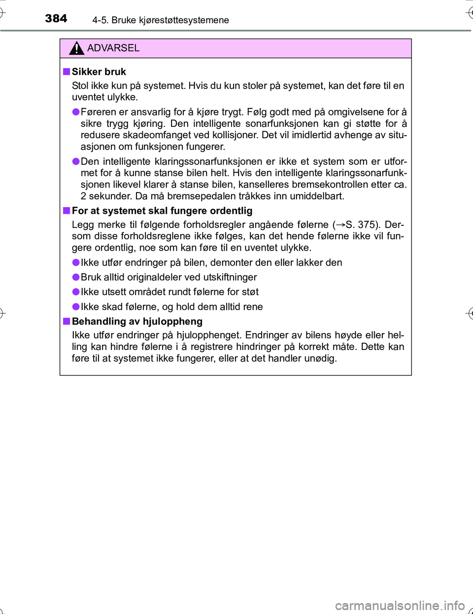 TOYOTA PRIUS 2016 Instruksjoner for bruk (in Norwegian) 3844-5. Bruke kjørestøttesystemene
OM47A31NO
ADVARSEL
nSikker bruk
Stol ikke kun på systemet. Hvis du kun stoler på systemet, kan det føre til en
uventet ulykke.
l Føreren er ansvarlig for å kj TOYOTA PRIUS 2016 Instruksjoner for bruk (in Norwegian) 3844-5. Bruke kjørestøttesystemene
OM47A31NO
ADVARSEL
nSikker bruk
Stol ikke kun på systemet. Hvis du kun stoler på systemet, kan det føre til en
uventet ulykke.
l Føreren er ansvarlig for å kj