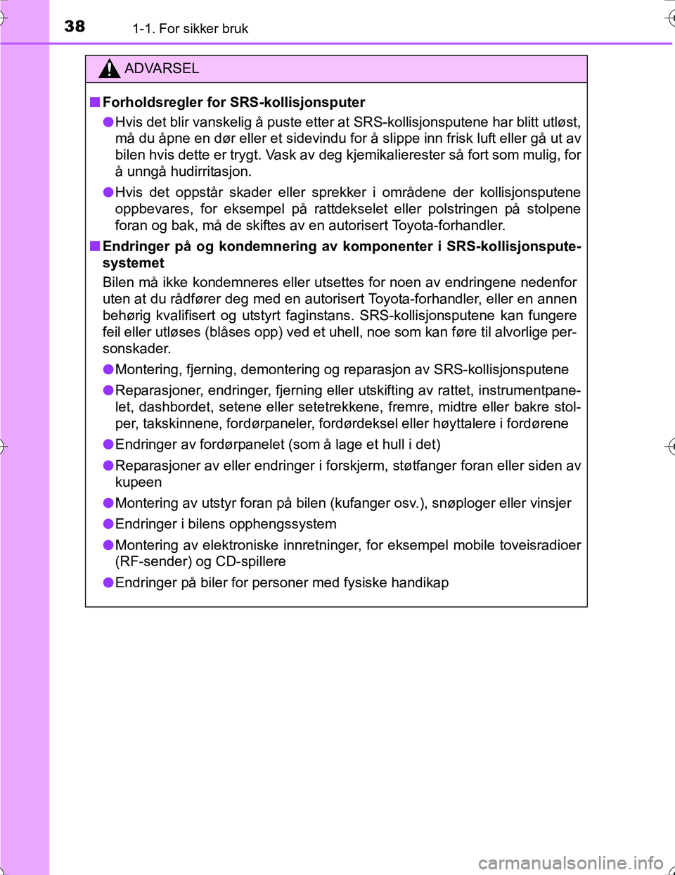 TOYOTA PRIUS 2016 Instruksjoner for bruk (in Norwegian) 381-1. For sikker bruk
OM47A31NO
ADVARSEL
nForholdsregler for SRS-kollisjonsputer
l Hvis det blir vanskelig å puste etter at SRS-kollisjonsputene har blitt utløst,
må du åpne en dør eller et side TOYOTA PRIUS 2016 Instruksjoner for bruk (in Norwegian) 381-1. For sikker bruk
OM47A31NO
ADVARSEL
nForholdsregler for SRS-kollisjonsputer
l Hvis det blir vanskelig å puste etter at SRS-kollisjonsputene har blitt utløst,
må du åpne en dør eller et side